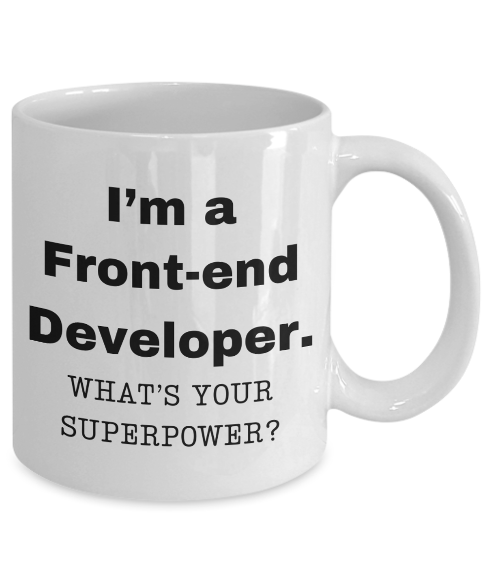 I am a Front-end Developer, what is your super power, Birthday cup for Front-end Developer -11 oz White ceramic mug