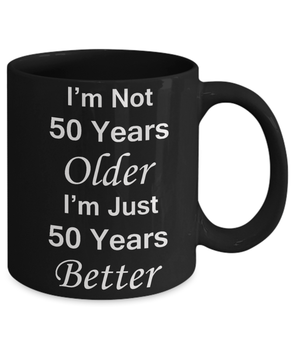 5oth birthday gifts for women/men - I'm Not 50 Years Older I'm Just 50 Years Better - Best 5oth Birthday Gifts for family Ceramic Cup Black, Funny Mugs Gift Ideas 11 Oz