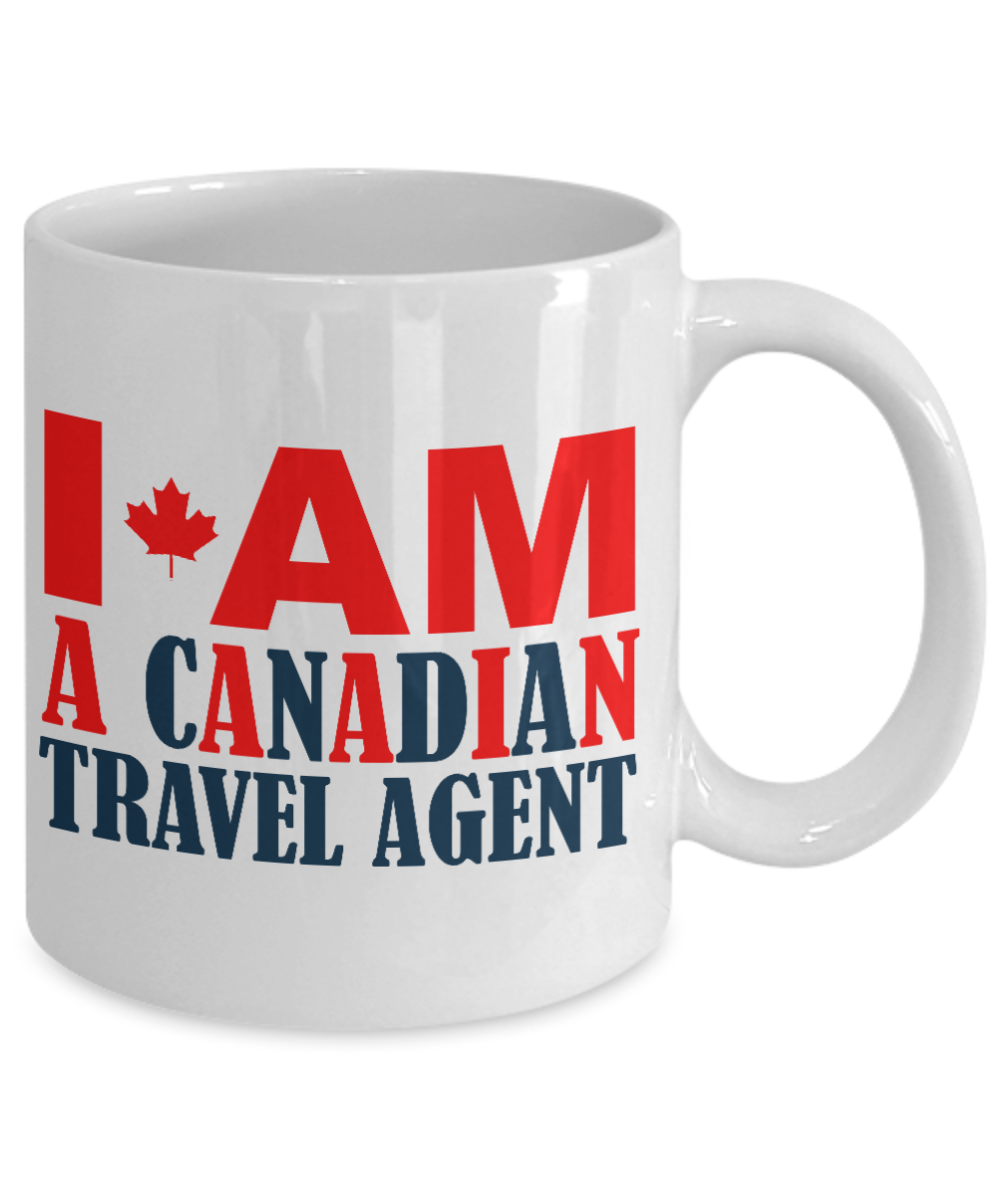 Best Travel Agent Coffee Mug, I Am a Canadian Travel Agent-White Porcelain Coffee Mug 11 oz For Travel agent, Canadian