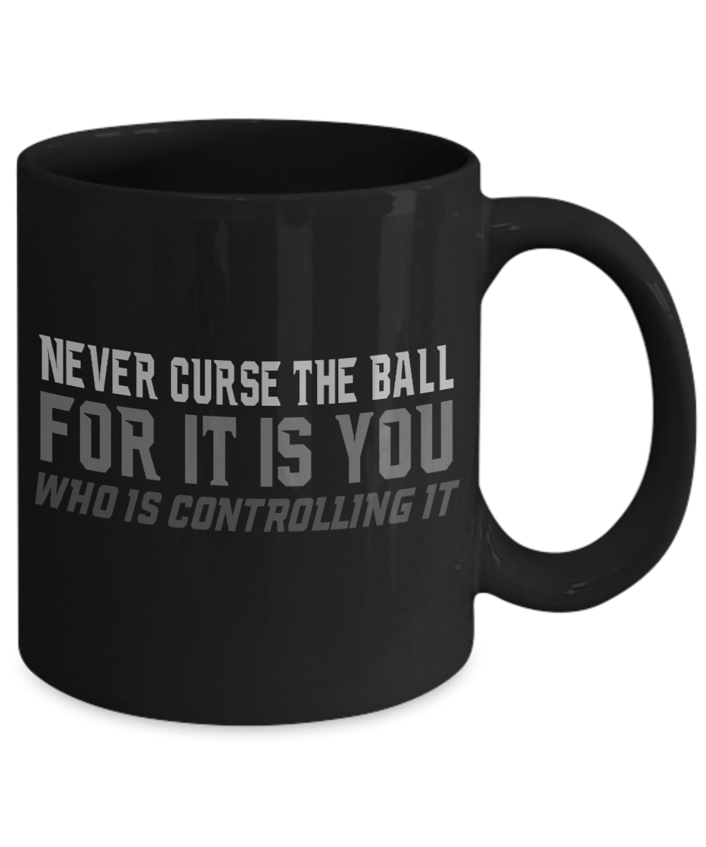 Football Lover Coffee Mug, Never Curse The Ball For It Is You Who Is Controlling It- Black Porcelain Coffee Mug 11 Oz Funny Quotes Coffee Mug