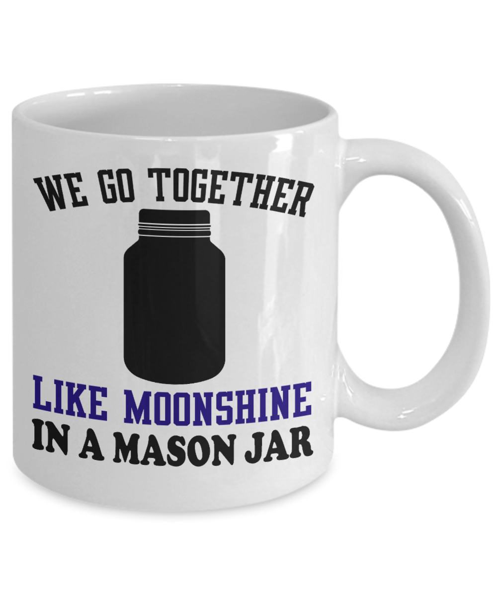 Might Be Coffee or Alcohol Coffee Mug,We Go Together Like Moonshine In A Mason Jar-White Porcelain Coffee Mug 11 oz
