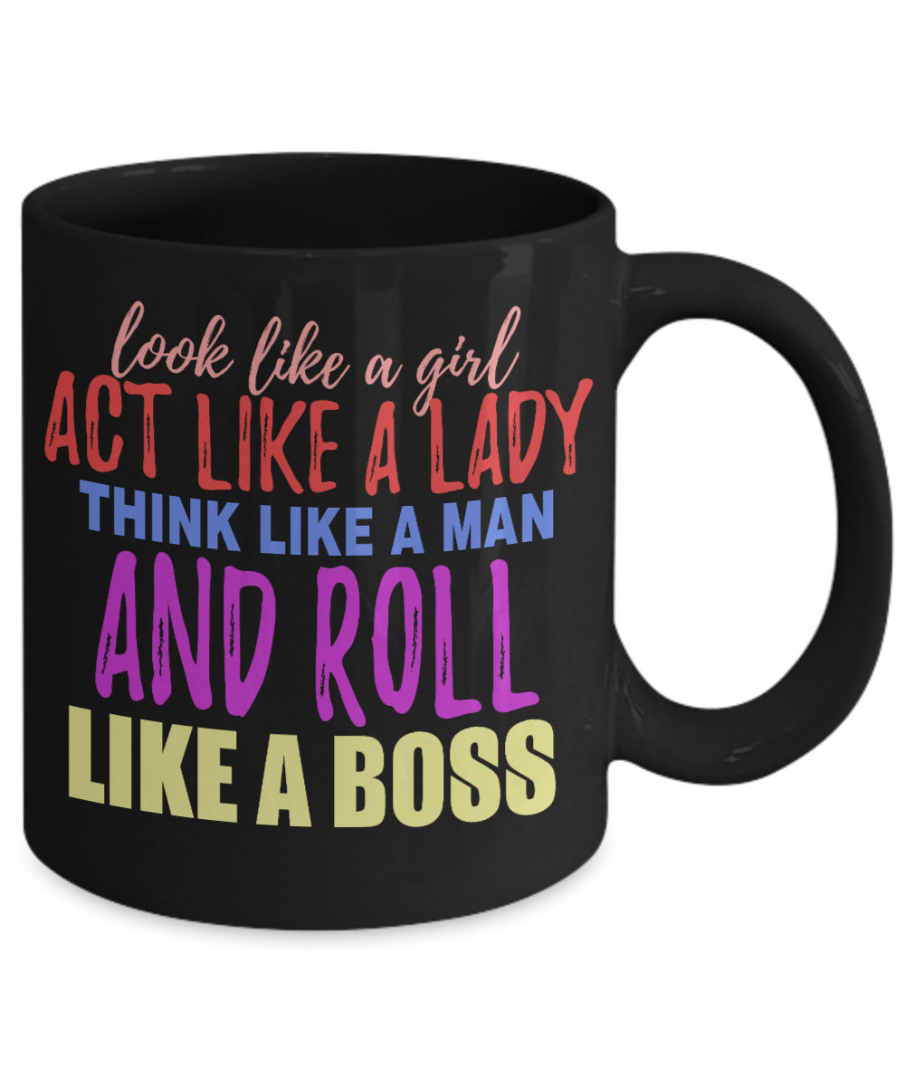 Look Like A Girl Act Like A Lady Think Like A Man And Roll Like A Boss- Black Porcelain Coffee Mug 11 Oz Funny Quotes Coffee Mug