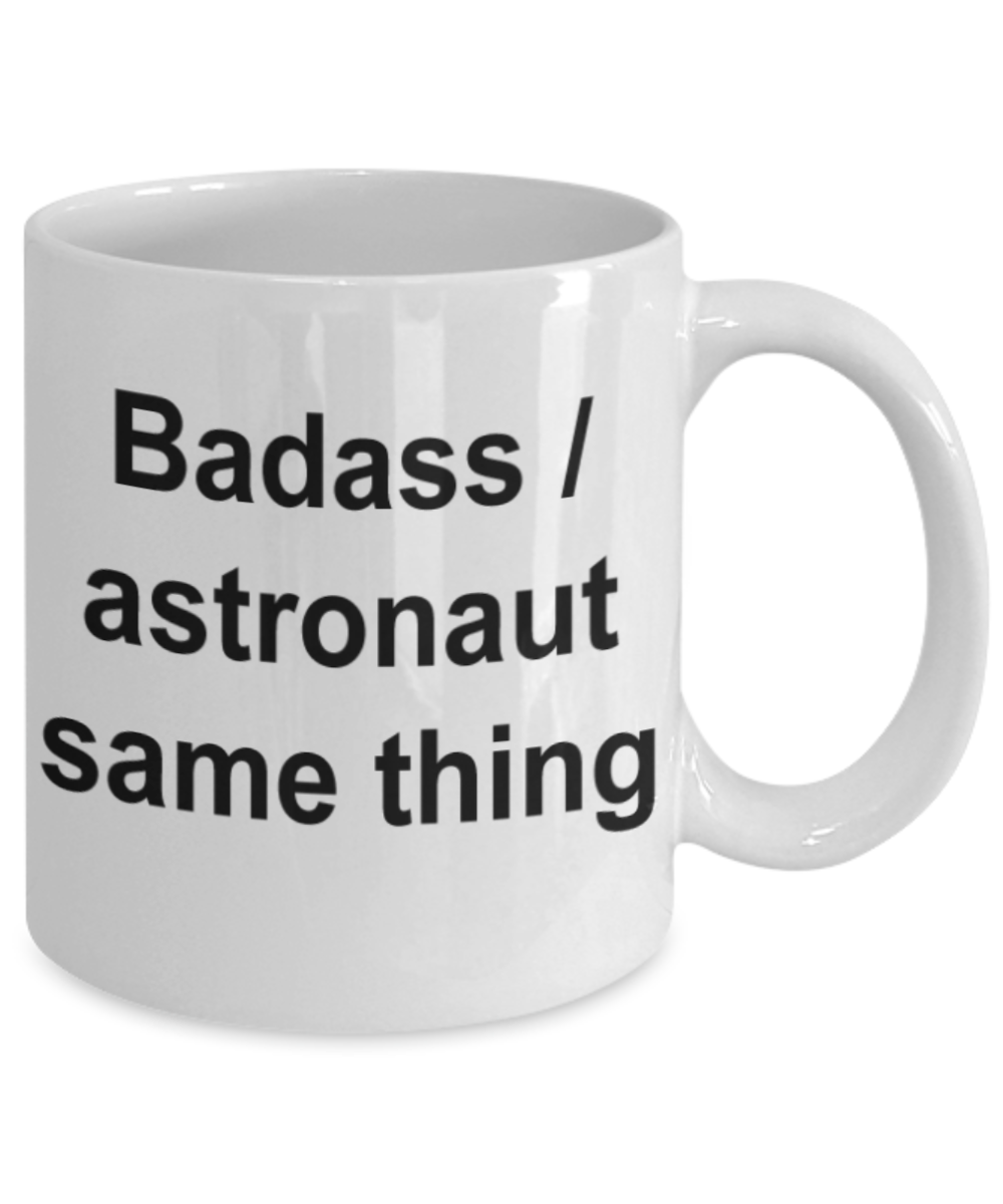 Astronaut gifts mugs, Badass/Astronaut same thing - Funny White Porcelain Coffee Mug Cute Ceramic Cup 11 oz
