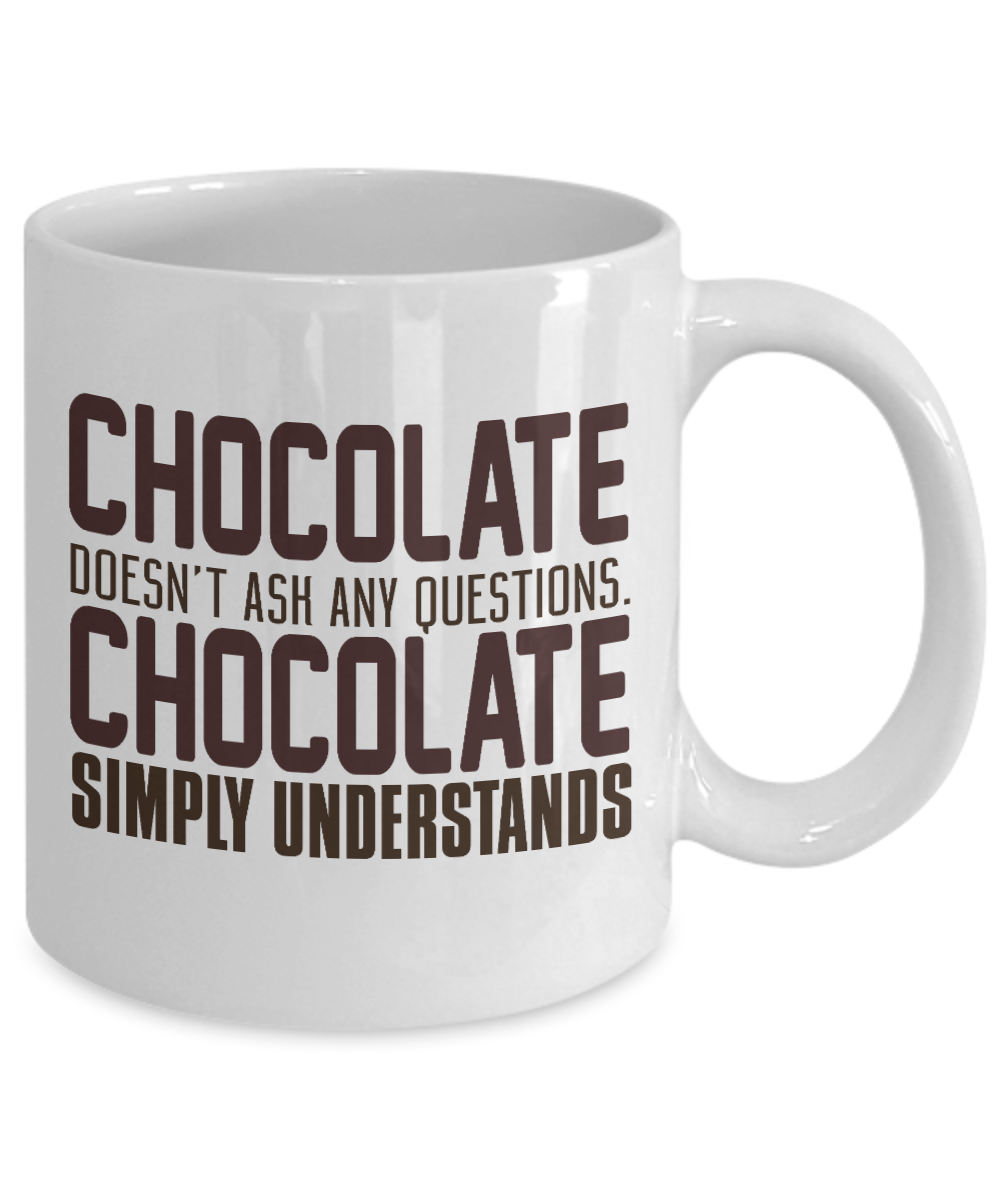 Chocolate Doesn't Ask Any Chocolate Simply Understands- White Porcelain Coffee Mug 11 Oz Funny Quotes Coffee Mug