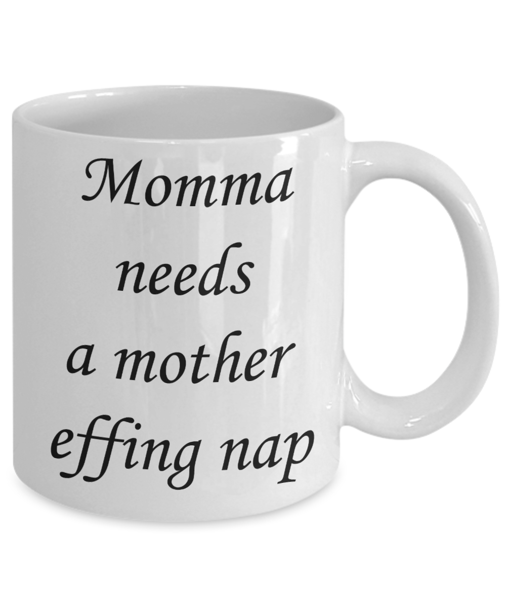 Momma needs a mother effing nap mug - Momma needs a mother effing nap - White Porcelain Coffee Mug Cute Ceramic Cup 11 oz