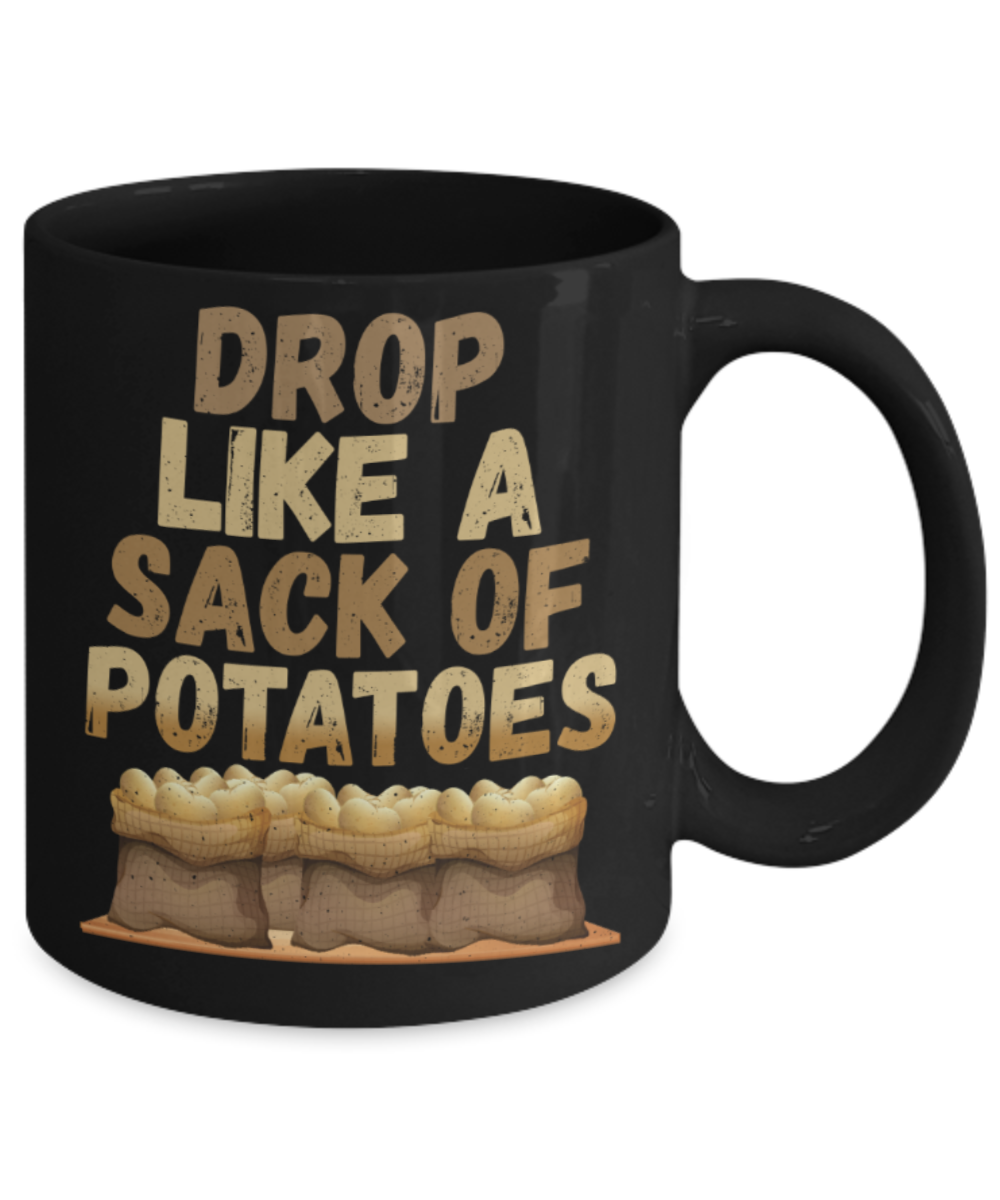 Drop like a sack of potatoes - Funny Black Porcelain Coffee 11 oz
