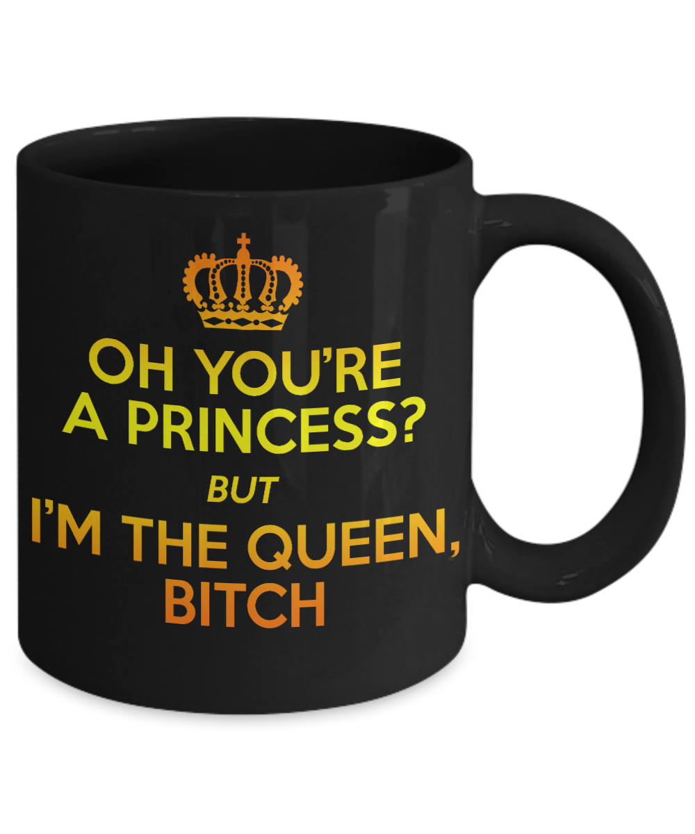Cute Princess Coffee Mug, Oh You're A Princess But I'm The Queen Bitch-Black Porcelain Coffee Mug 11 oz For Daughter,Teen,Women, Girlfriend