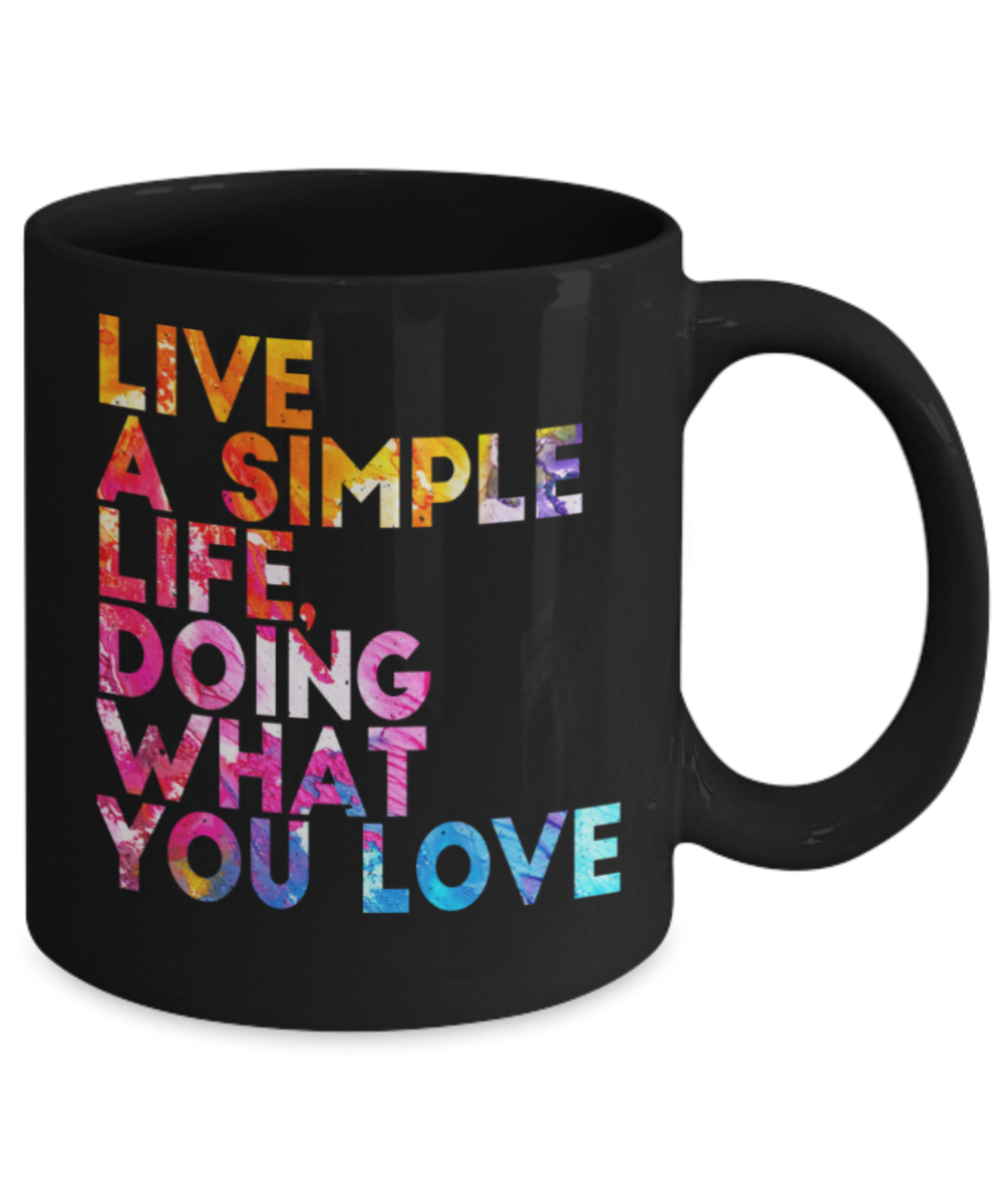 Live a simple life doing what you love - Funny Black Porcelain Coffee 11 oz
