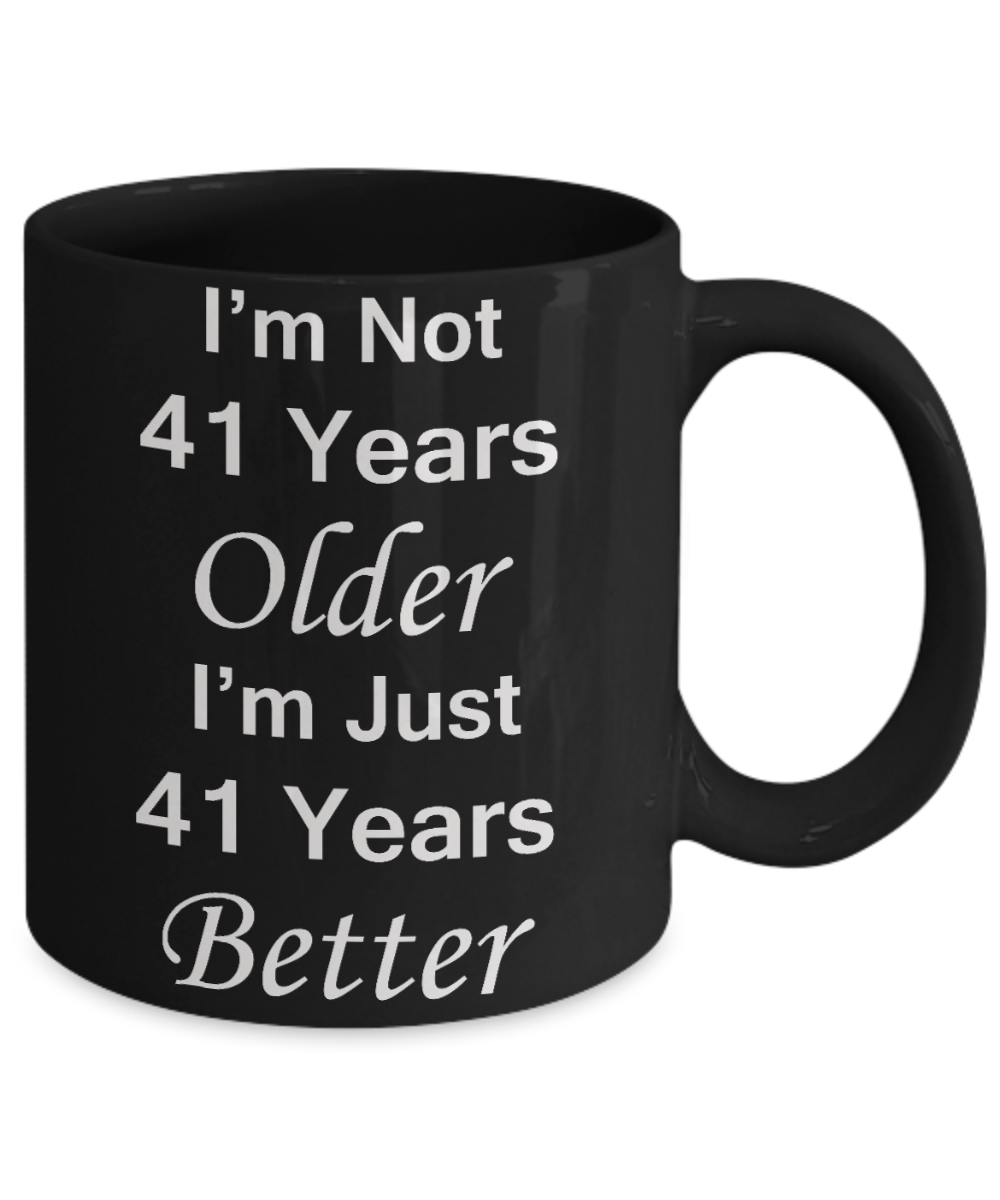 41st birthday gifts for women/men - I'm Not 41 Years Older I'm Just 41 Years Better - Best 41st Birthday Gifts for family Ceramic Cup Black, Funny Mugs Gift Ideas 11 Oz