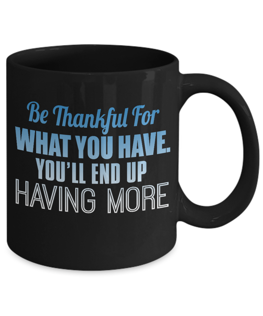 Thanksgiving Coffee Mug, Be Thankful For What You Have You'll End Up Having More- Black Porcelain Coffee Mug 11 Oz For Thanksgiving Day