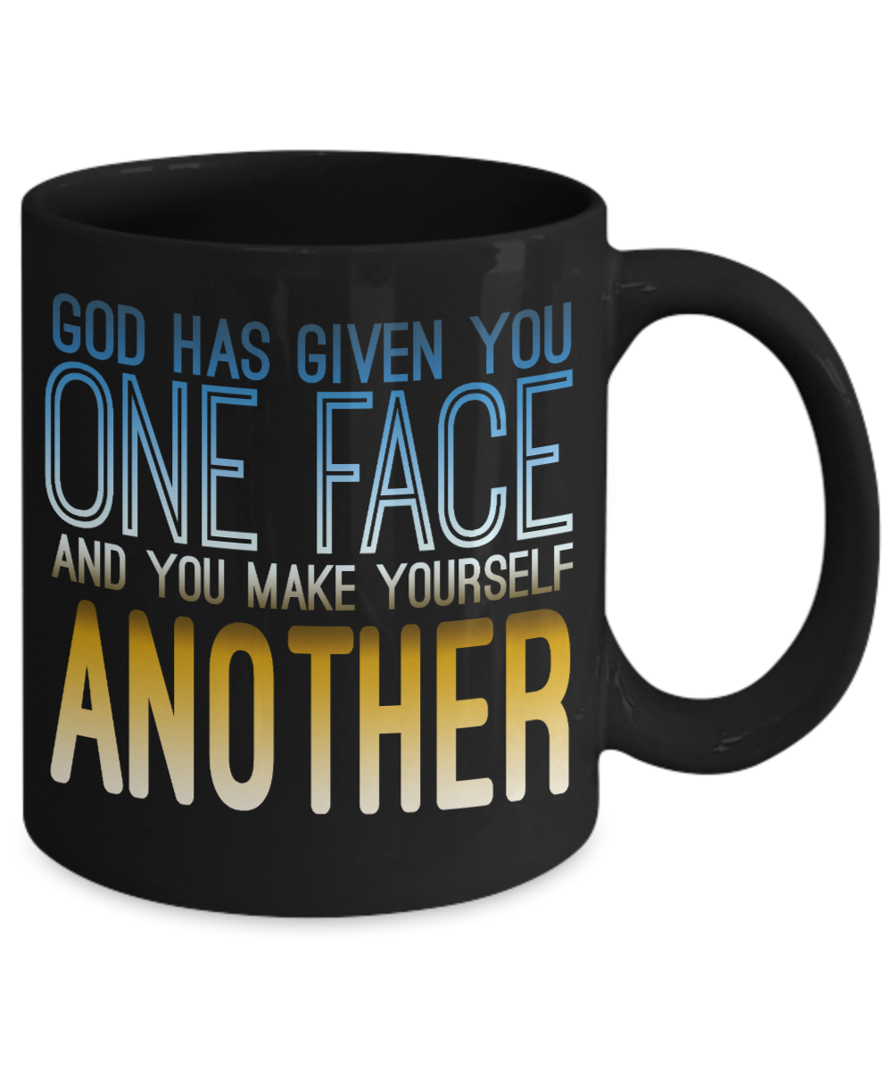 God Has Given You One Face And You Make Yourself Another- Black Porcelain Coffee Mug 11 Oz Funny Quotes Coffee Mug