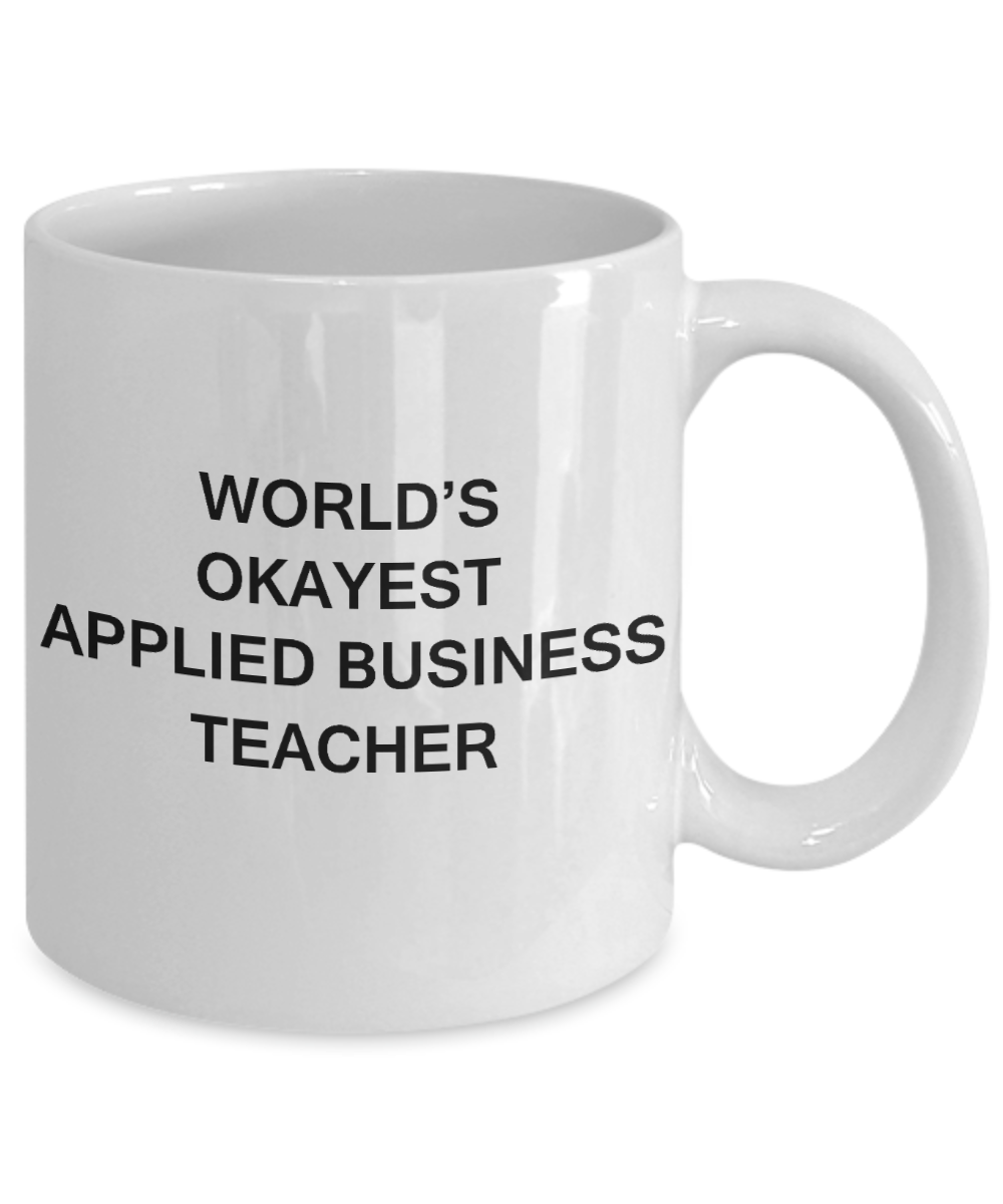 Gifts for cooperating teacher - World's Okayest Applied Business Teacher - Porcelain White Funny Coffee Mug & Gifts for Teachers 11 OZ - Funny Gifts Ideas
