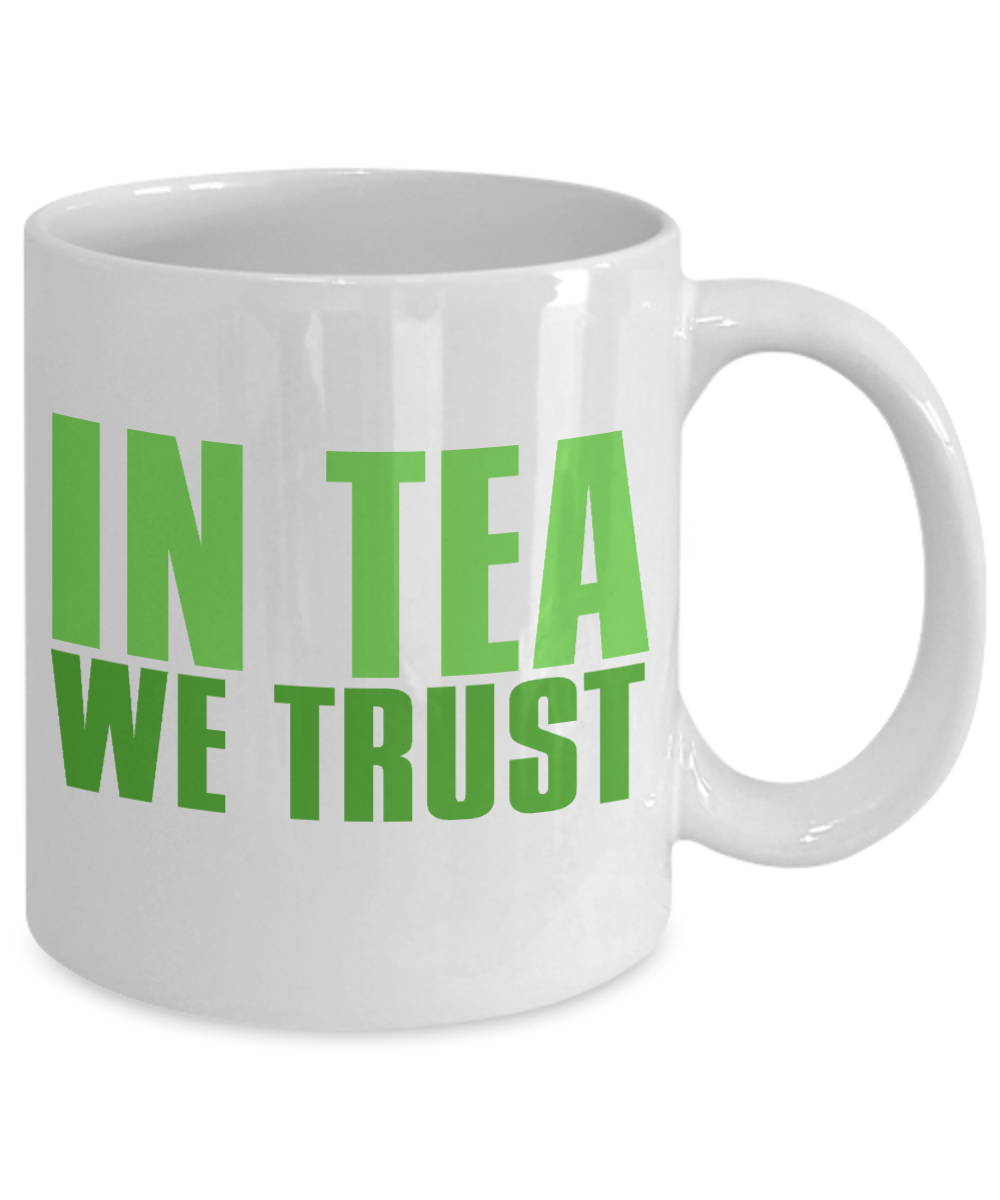 In Tea We Trust Coffee, Tea Mug, Tea Cup, Tea Lover, Tea addict Mug- White Porcelain Coffee Mug 11 Oz Funny Quotes Coffee Mug