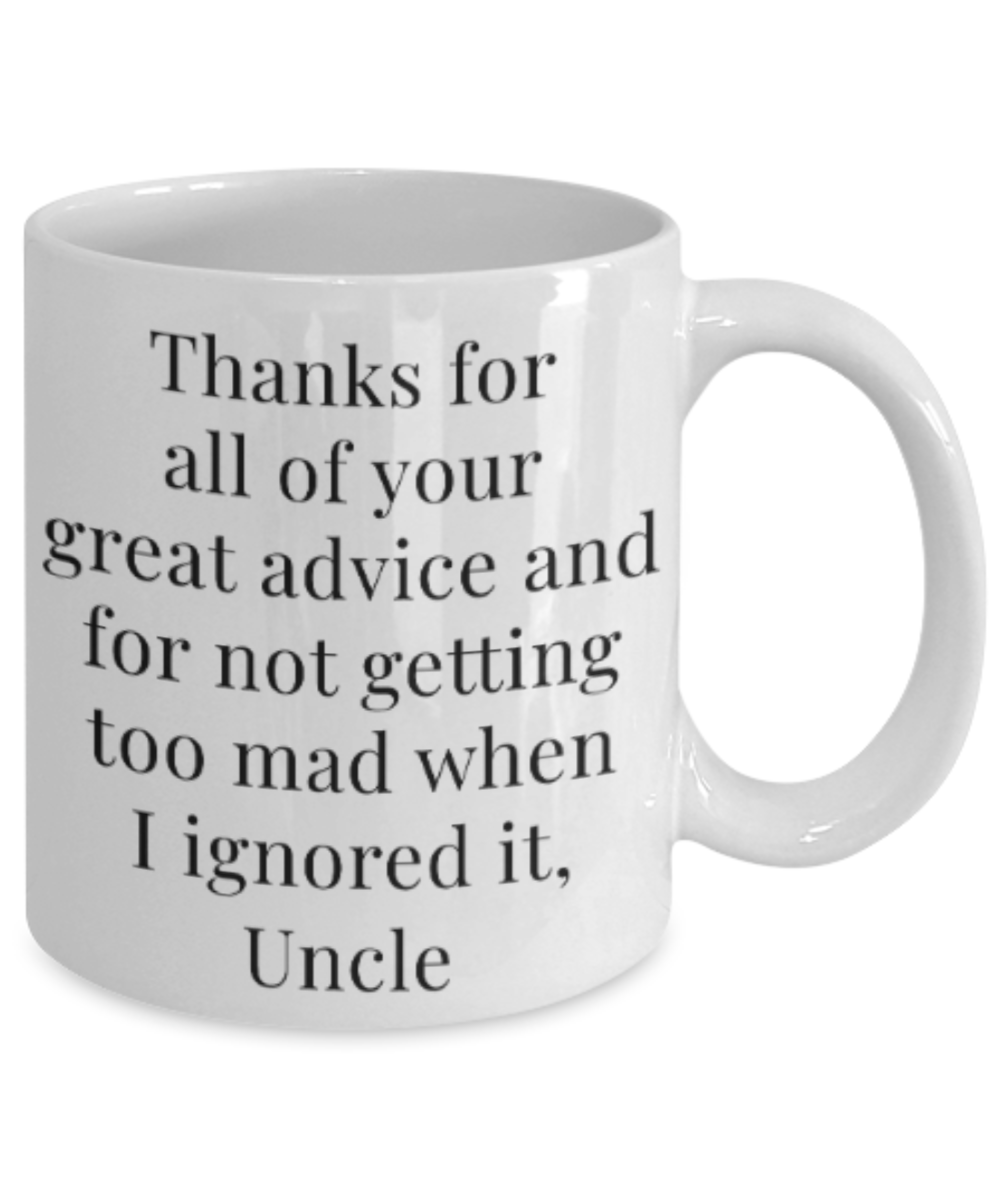 Uncle gift mugs, Thanks for all your great advice and for not getting too mad when I ignored it Uncle - Funny White Porcelain Coffee Mug Cute Ceramic Cup 11 oz