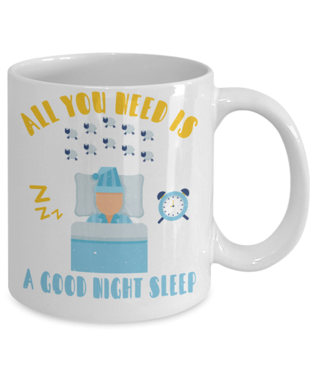 Sleep lovers Mugs, All you need is a good night sleep - Funny White Porcelain Coffee 11 oz