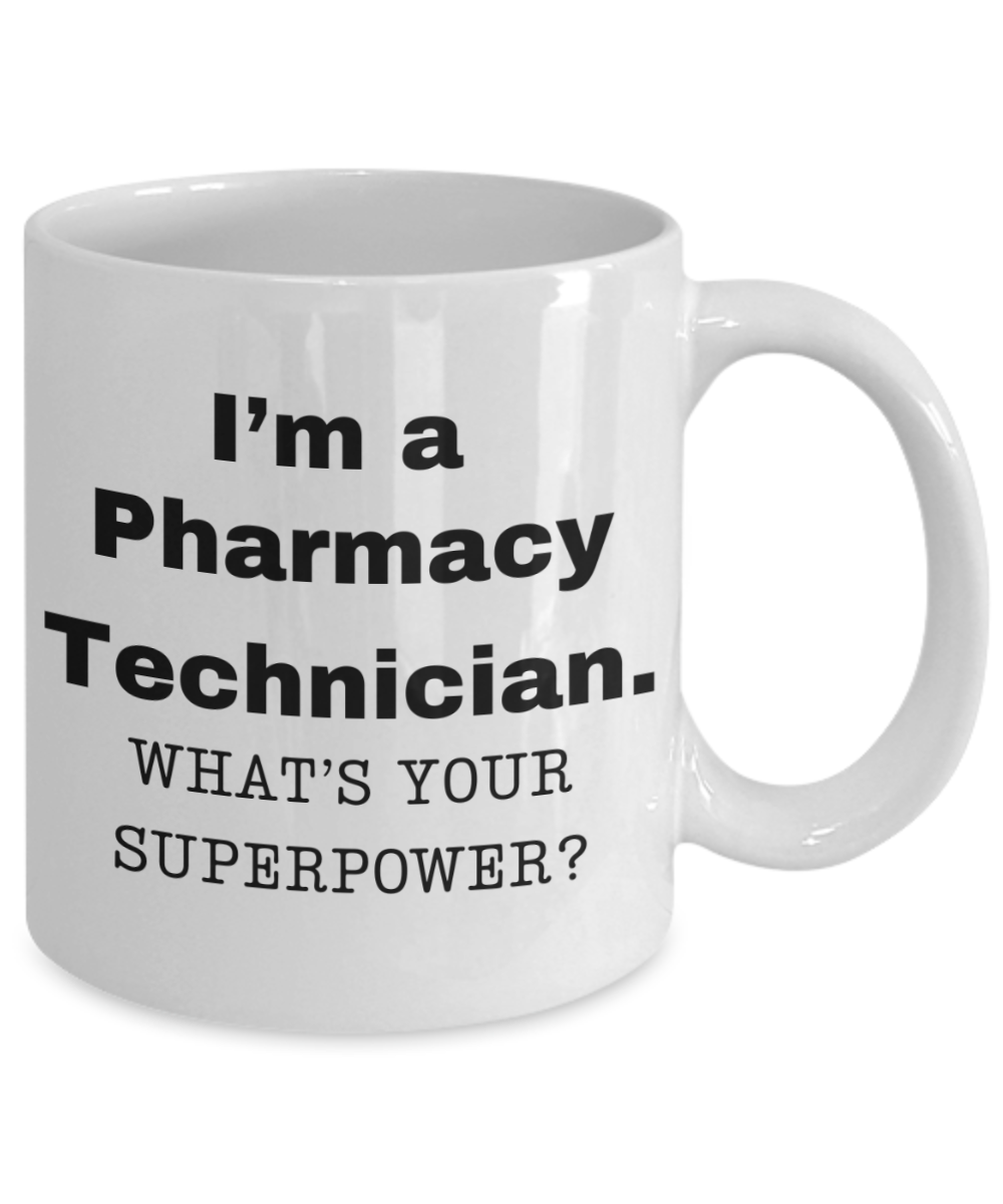 I am a Pharmacy Technician, what is your super power, Birthday cup for Pharmacy Technician -11 oz White ceramic mug