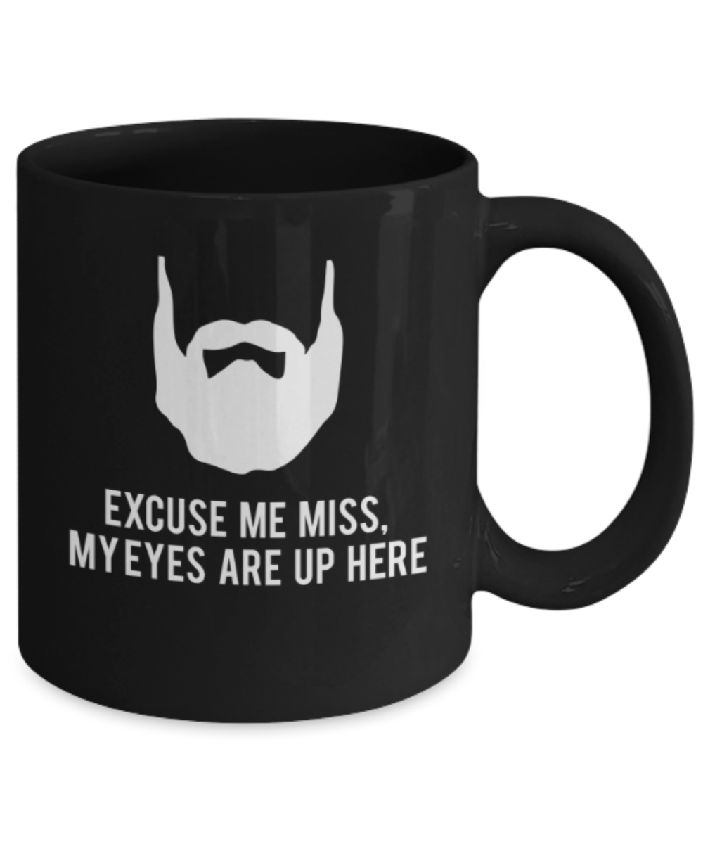 Beard Lovers Coffee Cups , Excuse me Miss Eyes are up here - Black Coffee Mug Porcelain Tea Cup 11 oz - Great Gift