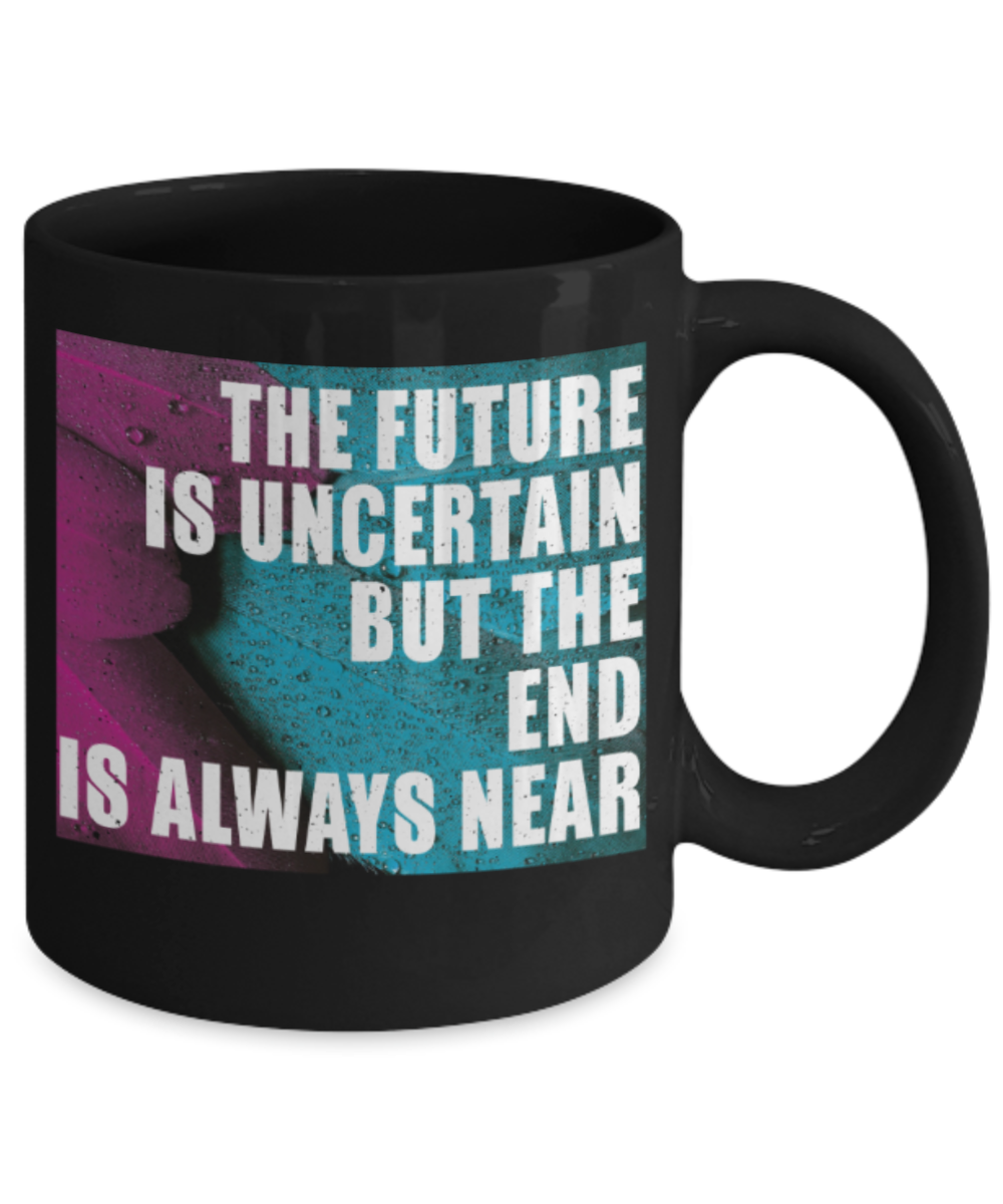 The future is uncertain but the end is always near - Funny Black Porcelain Coffee 11 oz