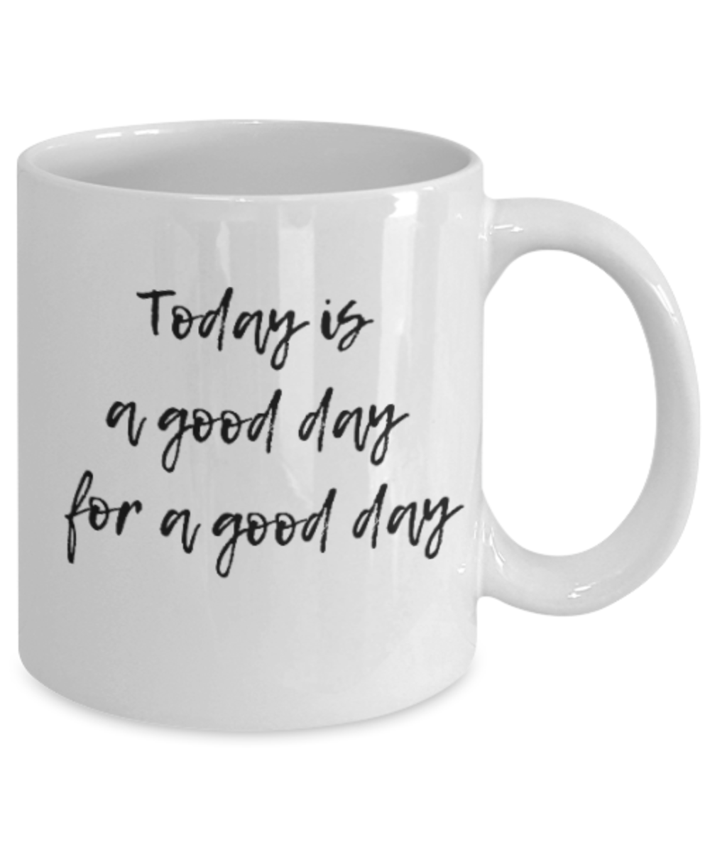 Positive mugs for women , Today is a good day - White Coffee Mug Tea Cup 11 oz Gift