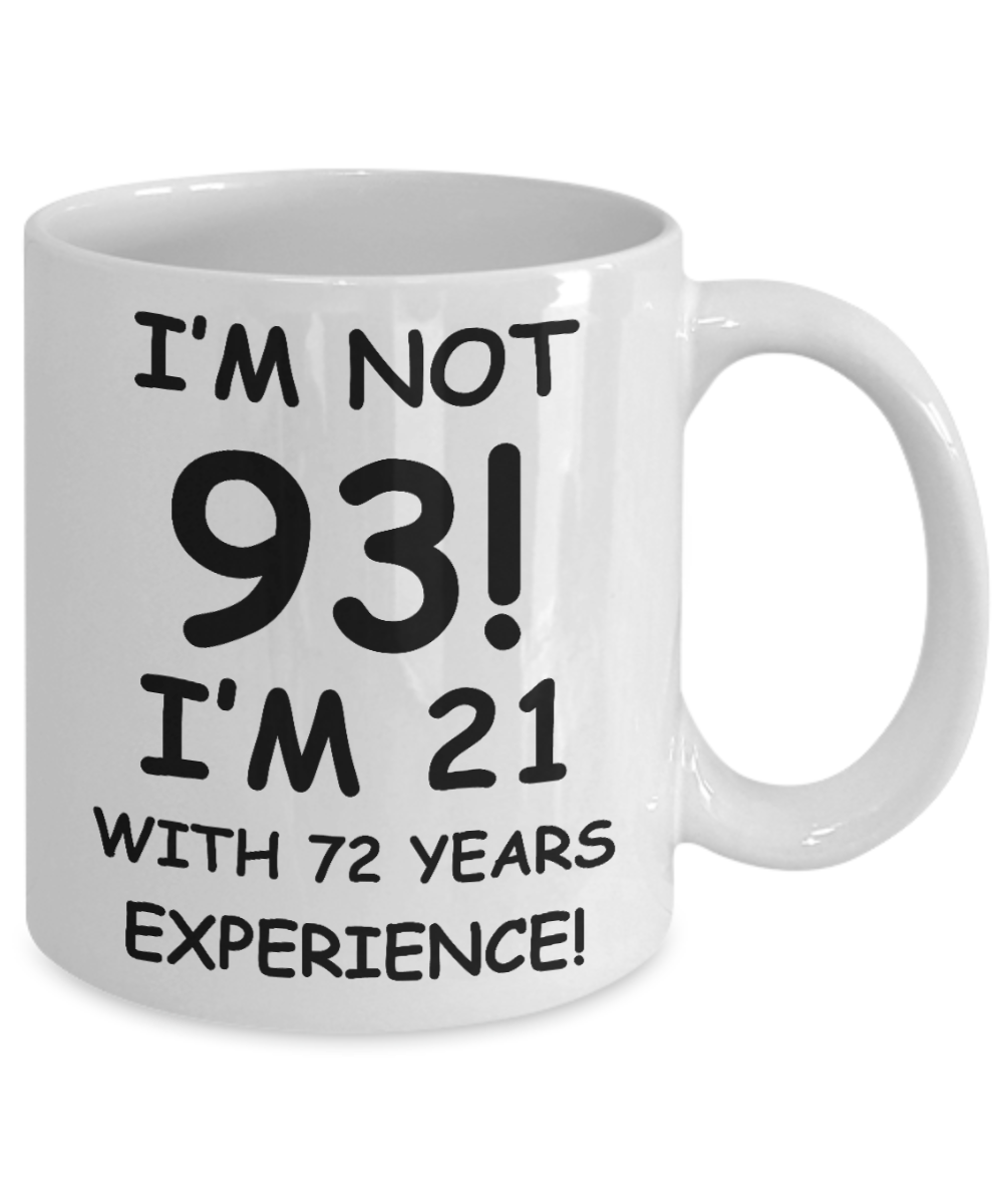 93rd birthday mug gifts , I'm not 93, I'm 21 with 72 Years Experience - White Coffee Mug Tea Cup 11 oz Gift