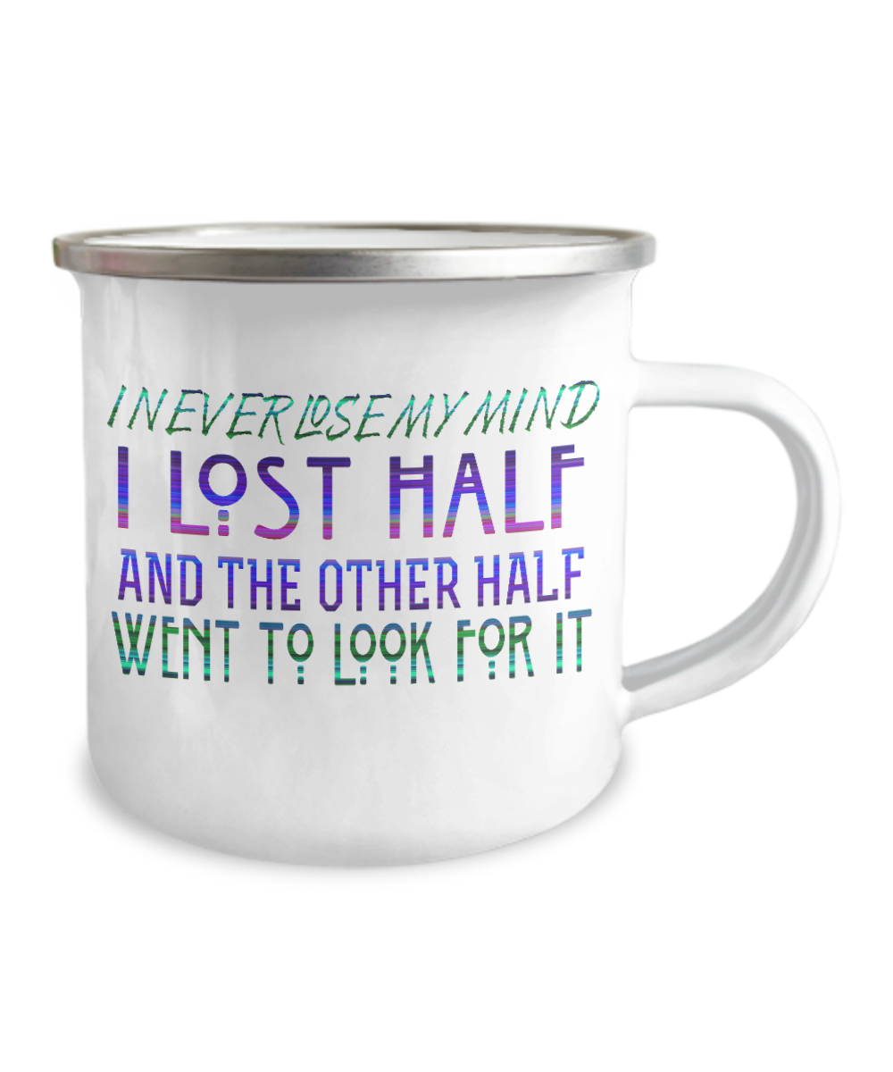 I Never Lose My Mind I Lost Half and The Other Half Went To Look For It-12 Oz Stainless Steel Enamel Finish White Camper Coffee Mug