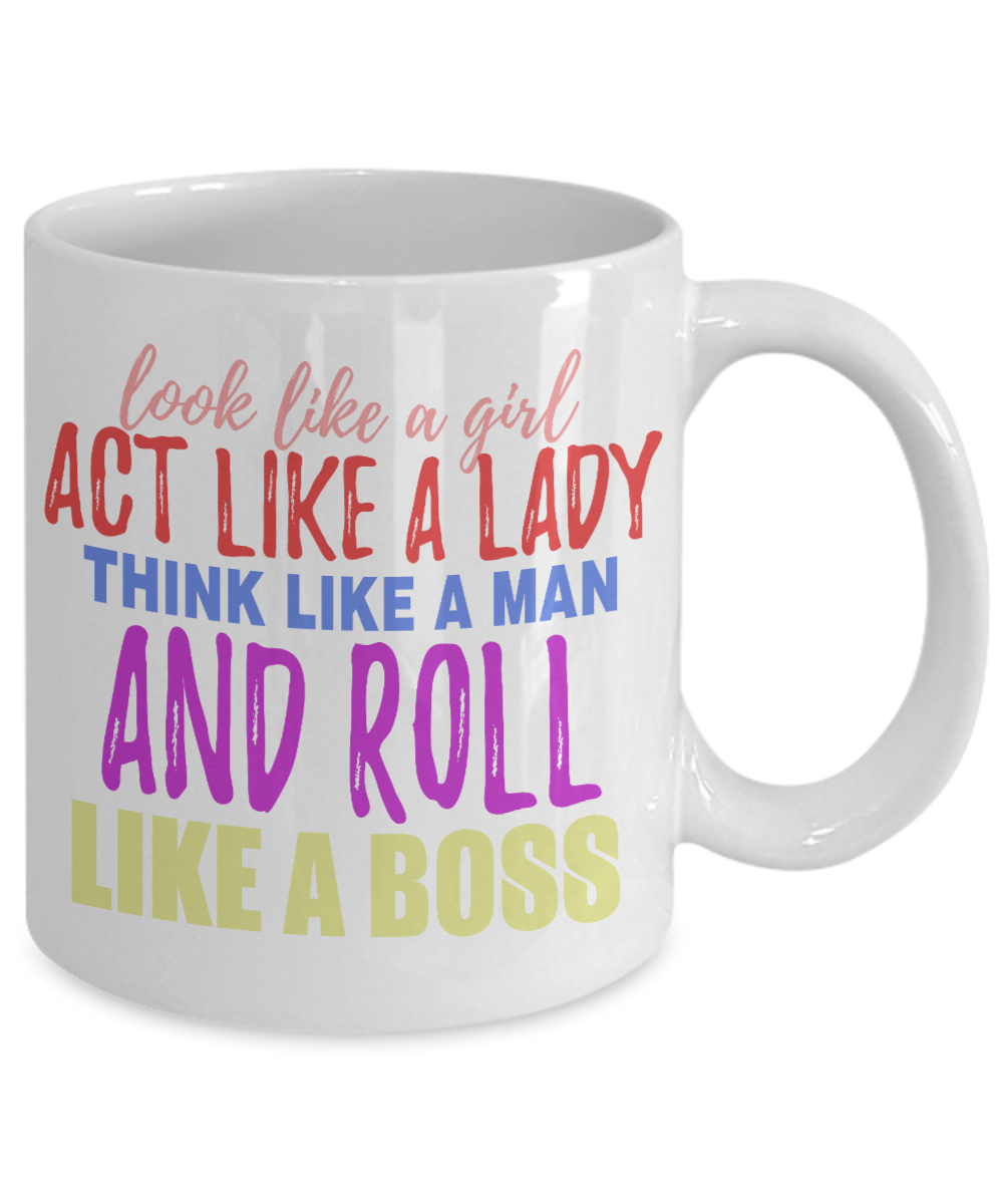 Look Like A Girl Act Like A Lady Think Like A Man And Roll Like A Boss-White Porcelain Coffee Mug 11 Oz Funny Quotes Coffee Mug