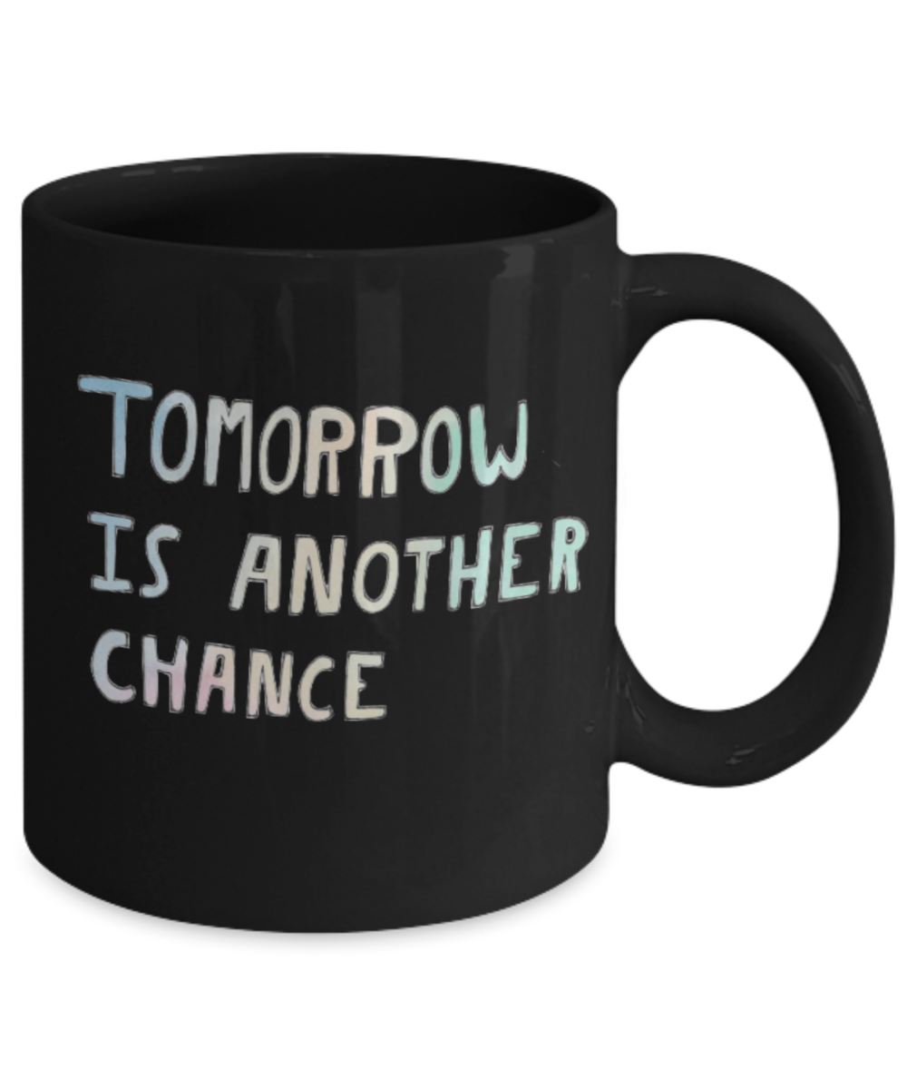 Hello georgous mug, Tomorrow is another Chance - Black Porcelain Coffee 11 oz