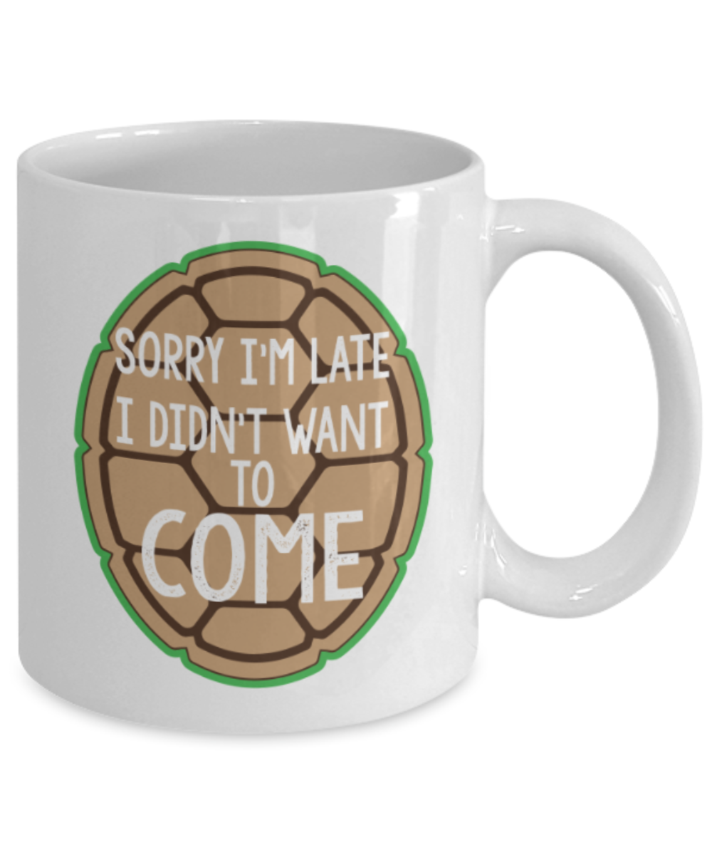 Sorry I'm late I didn't want to come - White Coffee Mug Porcelain Tea Cup 11 oz - Great Gift