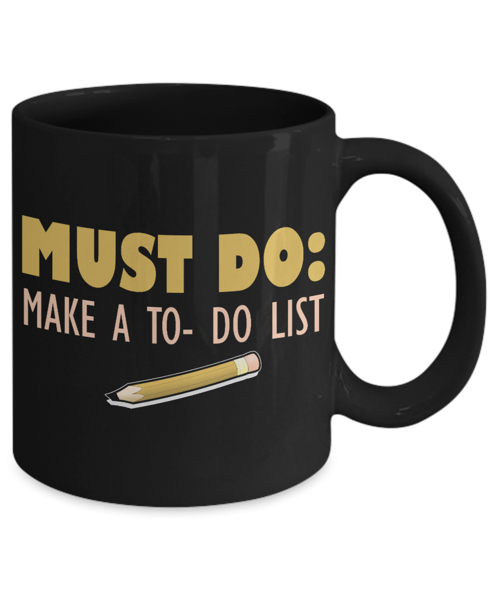 Must Do, Make A To- Do List - Black Porcelain Coffee Mug 11 Oz Funny Quotes Coffee Mug