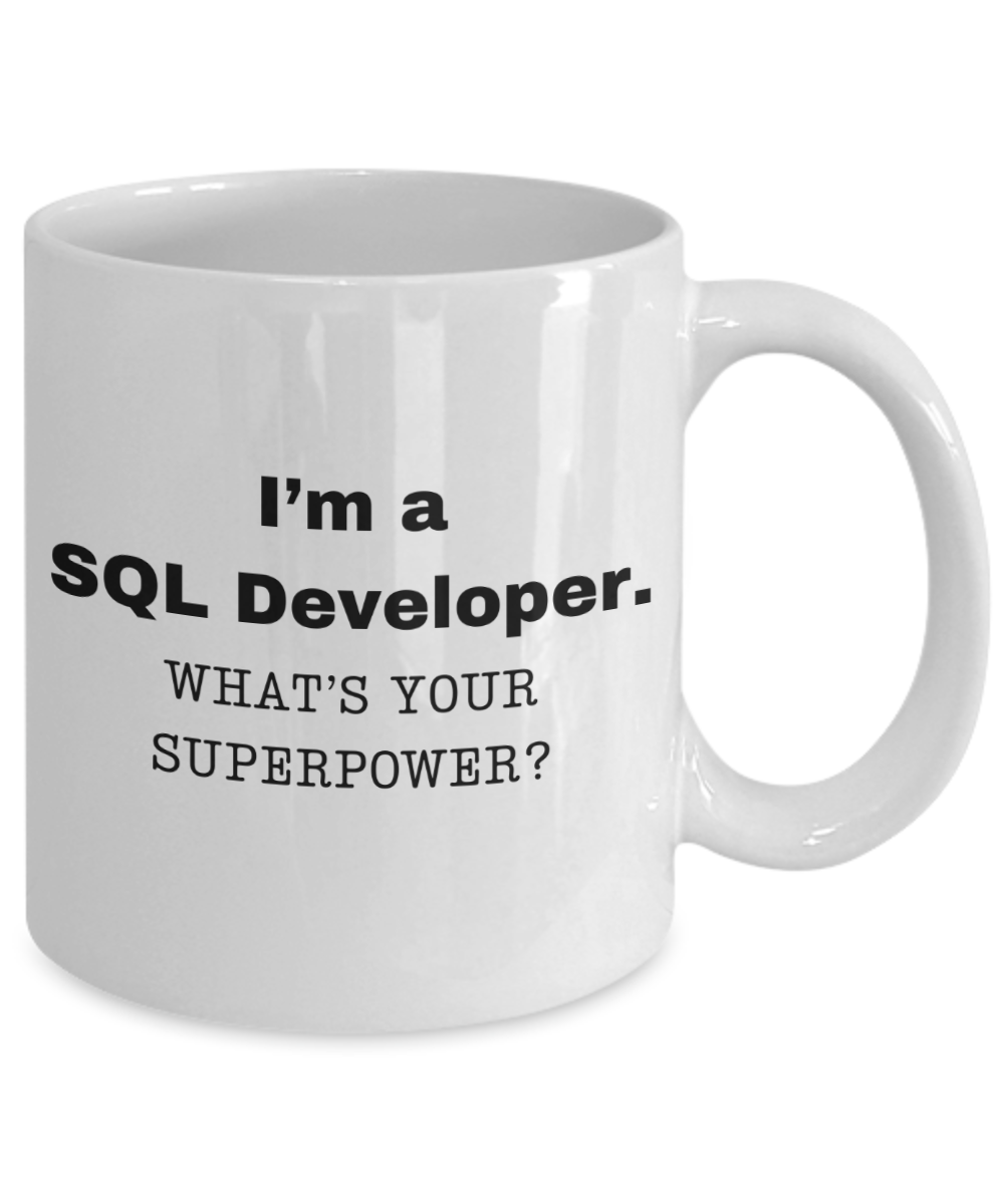I am a SQL Developer, what is your super power, SQL Developer coffee mug, Birthday cup for SQL Developer -11 oz White ceramic mug