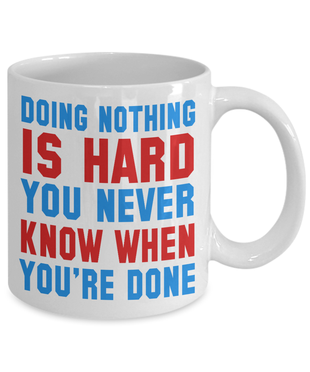 Doing Nothing Is Hard You Never Know When You're Done- White Porcelain Coffee Mug 11 Oz Funny Quotes Coffee Mug