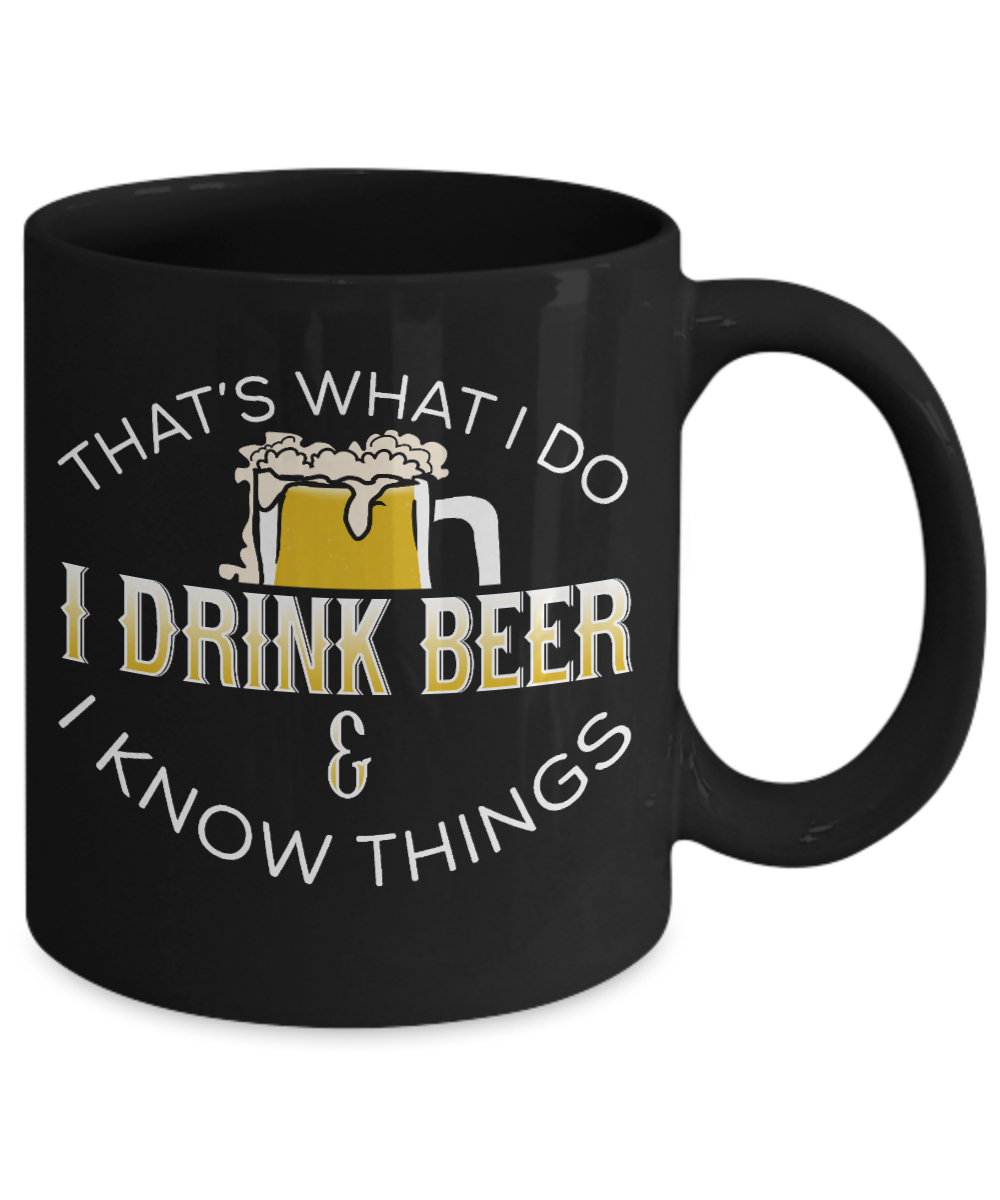 Beer Dad Coffee Mug, That's What I Do I Drink Beer And I Know things-Black Porcelain Coffee Mug 11 oz