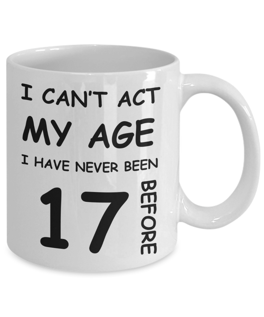 17th Birthday Gift for Women & Men - I can't act my Age, I have never been 17 Before - Funny White Porcelain Coffee 11 oz for Grandma, Mom, Sister, Best Friend, Women, Her - Born In 2003