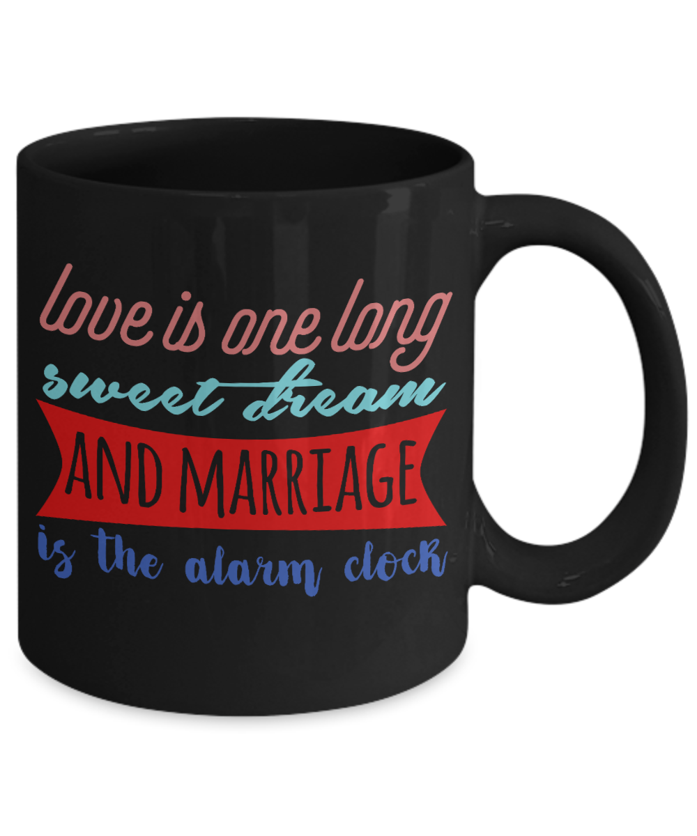Love Is One Long Sweet Dream And Marriage Is The Alarm Clock-Black Porcelain Coffee Mug 11 Oz Funny Quotes Coffee Mug