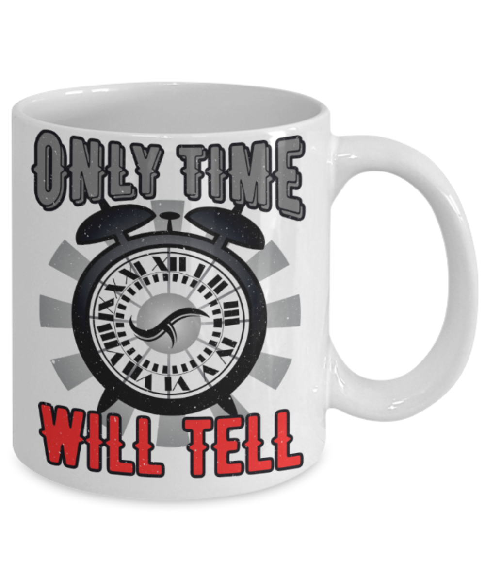 Only time will tell - Funny White Porcelain Coffee 11 oz
