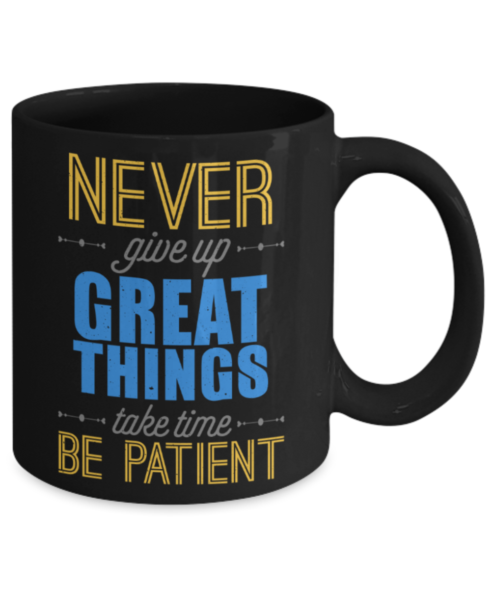 Success Lovers Mugs, Never give up Great things take time Be patient - Funny Black Porcelain Coffee 11 oz