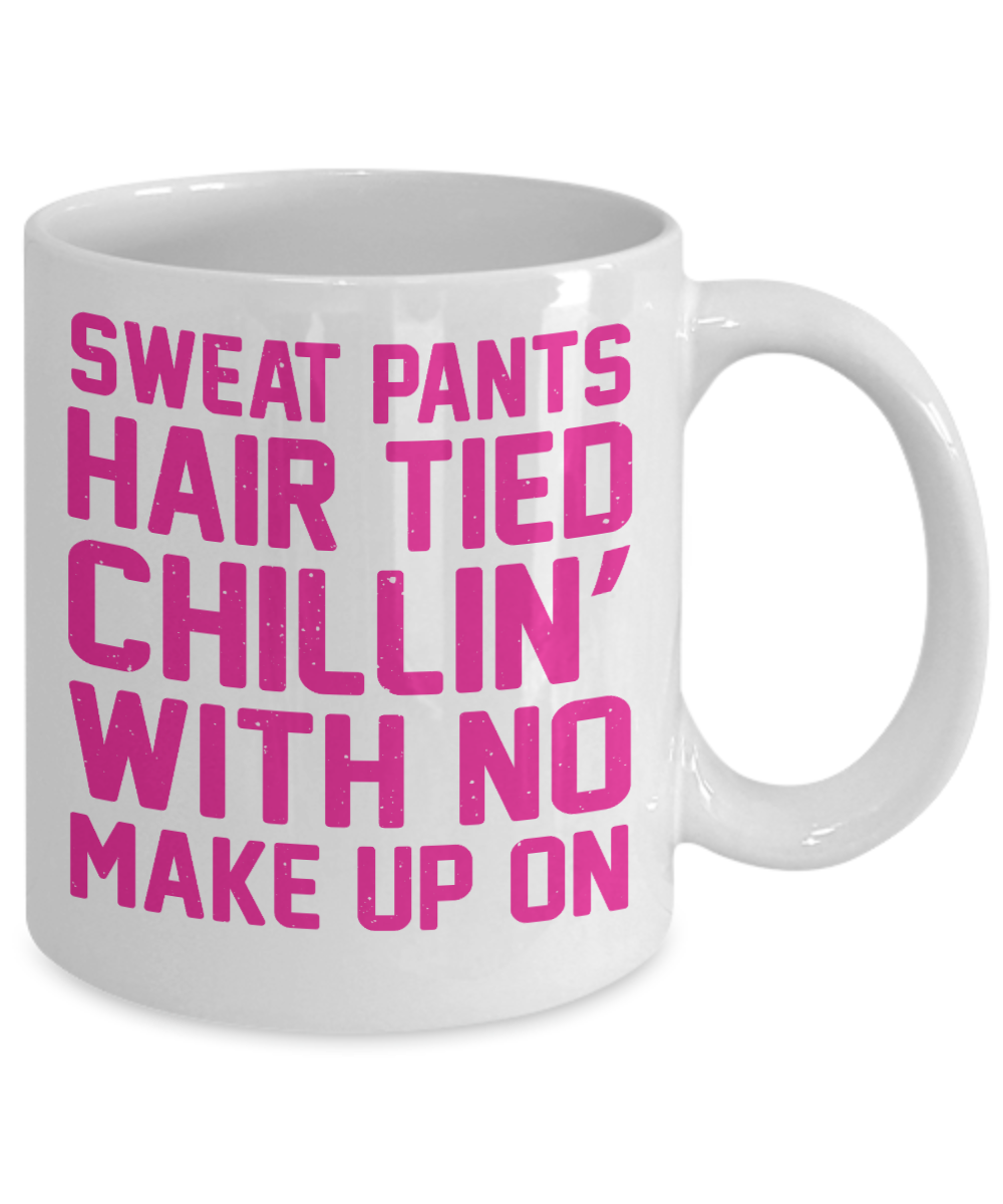 Make Up Quote Coffee Mug,Sweat Pants Hair Tied Chillin With No Make Up On-White Porcelain Coffee Mug 11 oz For Daughter,Teen,Women, Girlfriend