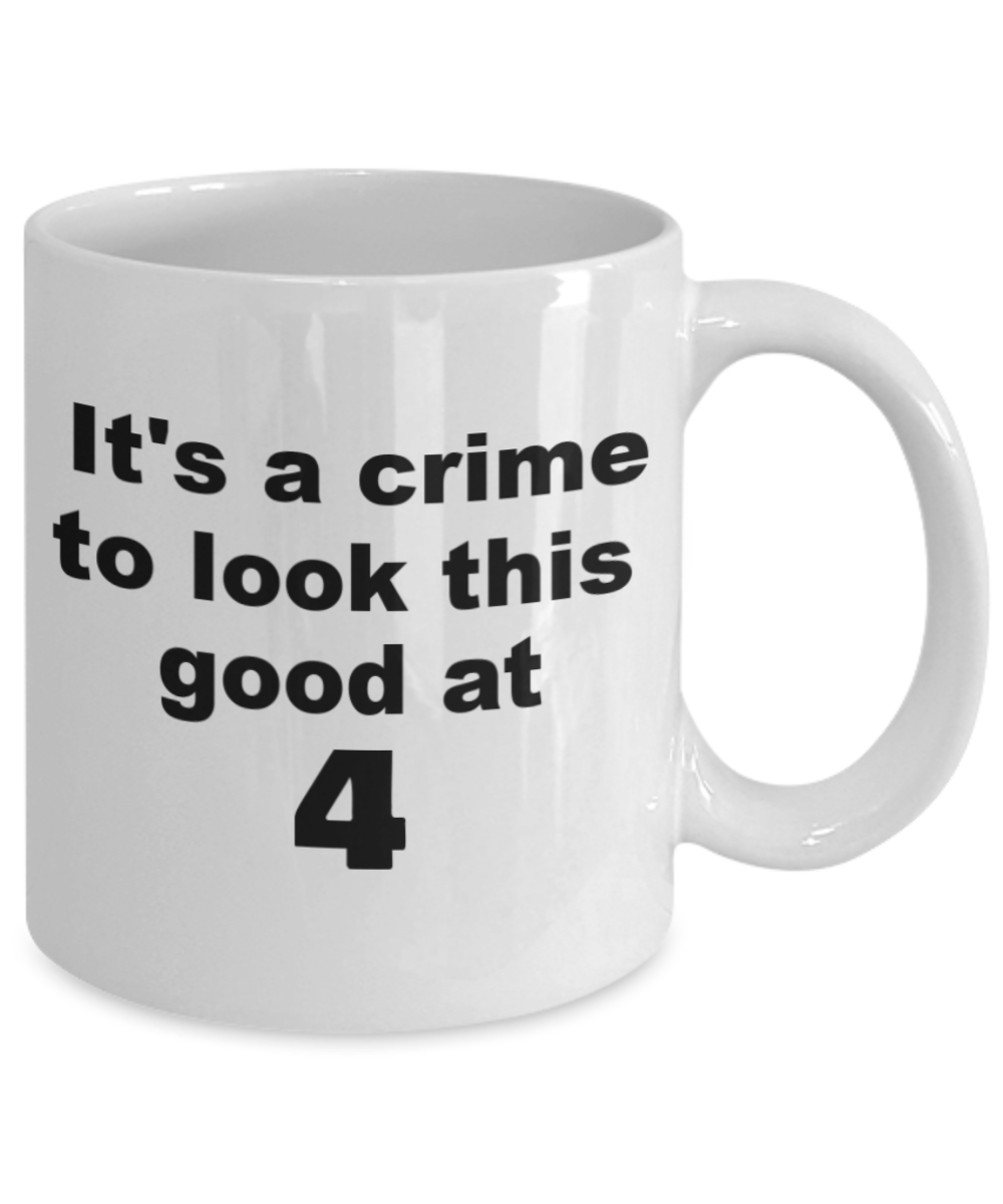 4th birthday gift mug, It's a crime to look this good at 4 - White Porcelain Coffee 11 oz