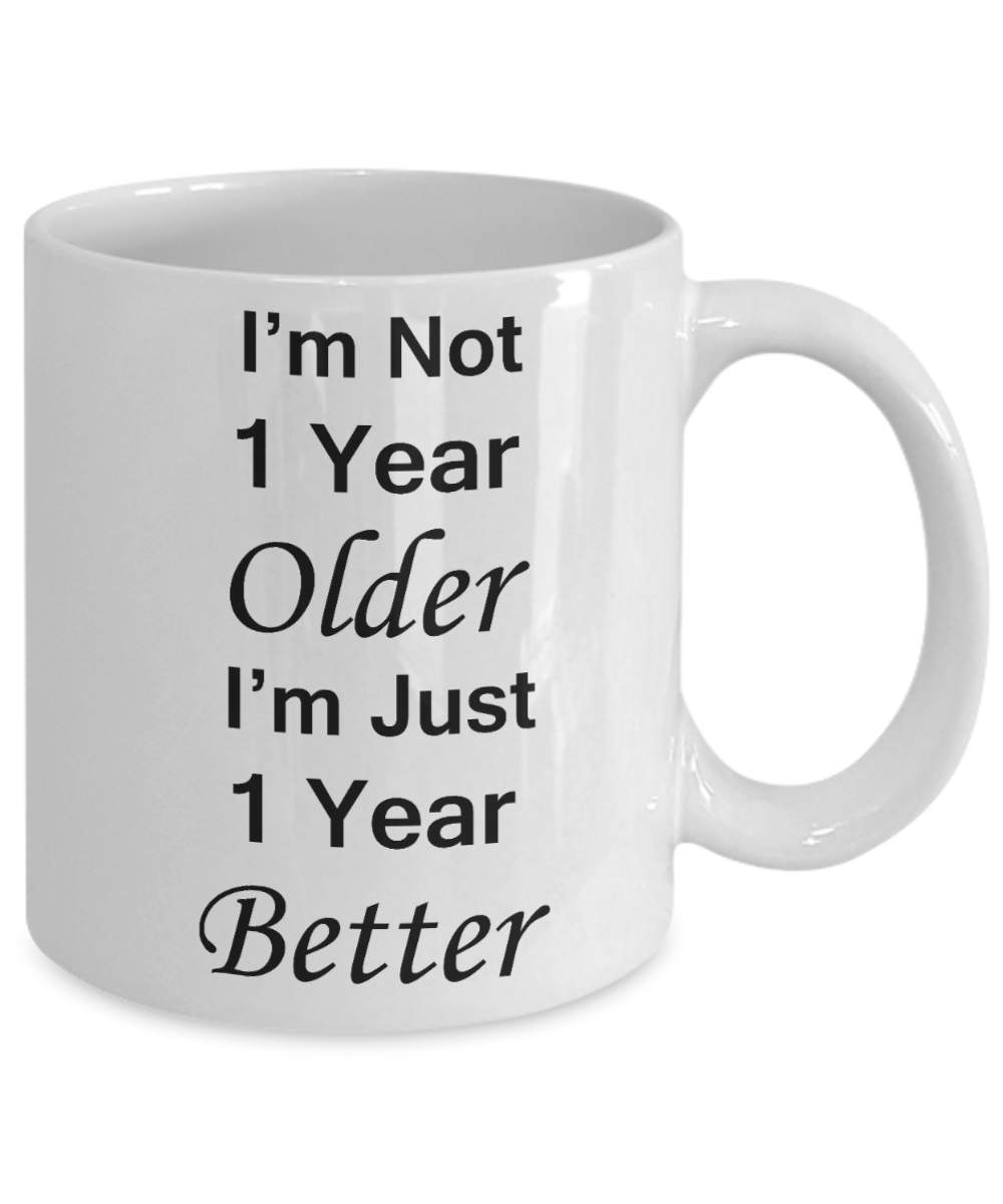 1st birthday gifts for women - I'm Not 1 Year Older I'm Just 1 Year Better - Best 1st Birthday Gifts for family Ceramic Cup White, Funny Mugs Gift Ideas 11 Oz