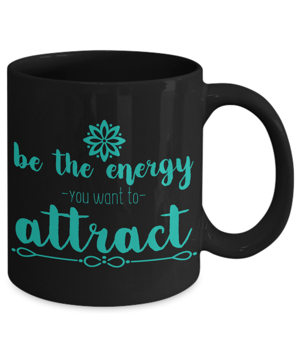 Be The Energy You Want To Attract - Black Porcelain Coffee Mug 11 Oz Funny Quotes Coffee Mug