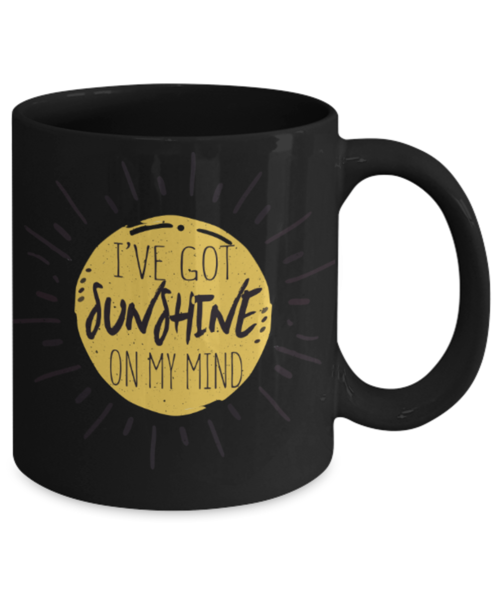 I've got sunshine on my mind - Funny Black Porcelain Coffee 11 oz