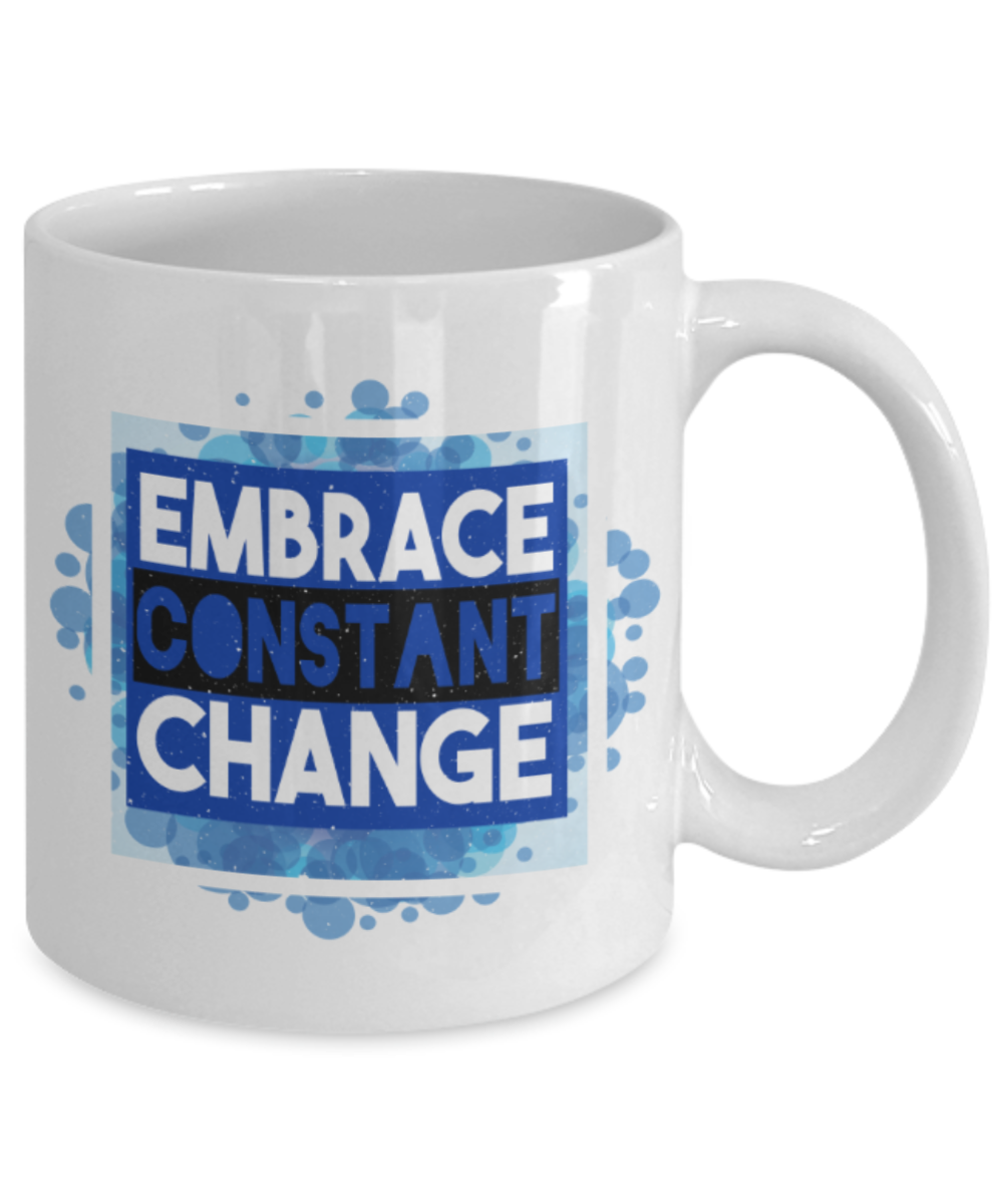 Embrace constant change - Funny White Porcelain Coffee 11 oz