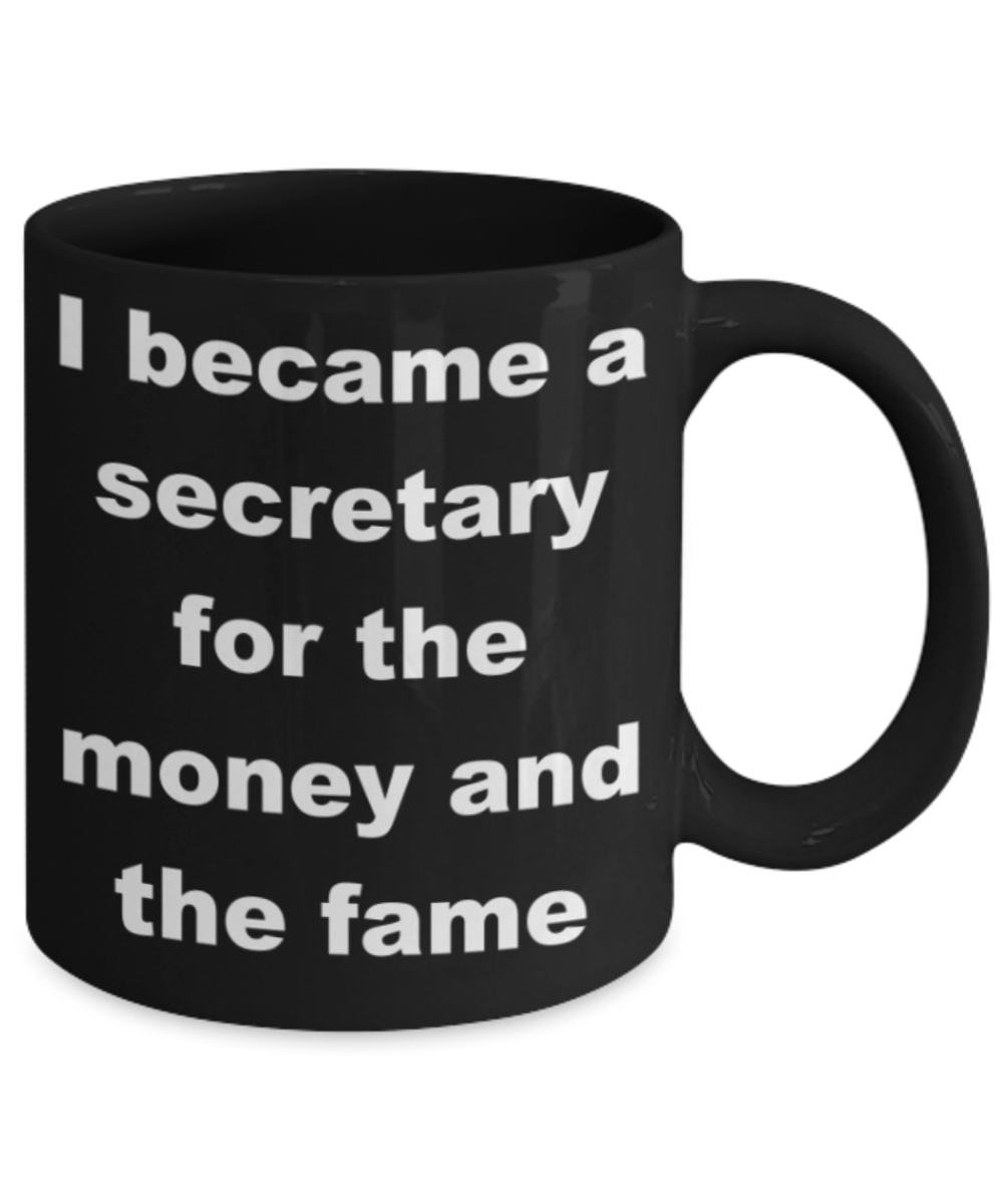 I became a secretary for the money and the fame - Black Porcelain Coffee 11 oz