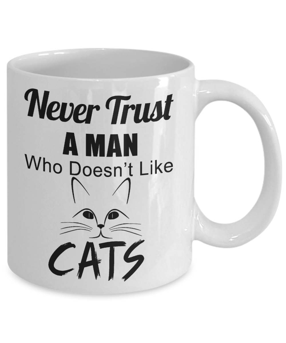 Cat Mom Coffee Mug, Never Trust A Man Who Doesn't Like Cats-White Porcelain Coffee Mug 11 oz