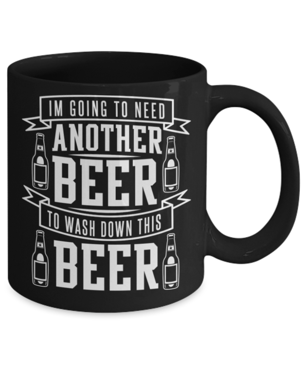 Beer Lovers Gifts , I'm going to need another beer - Black Coffee Mug Porcelain Tea Cup 11 oz - Great Gift