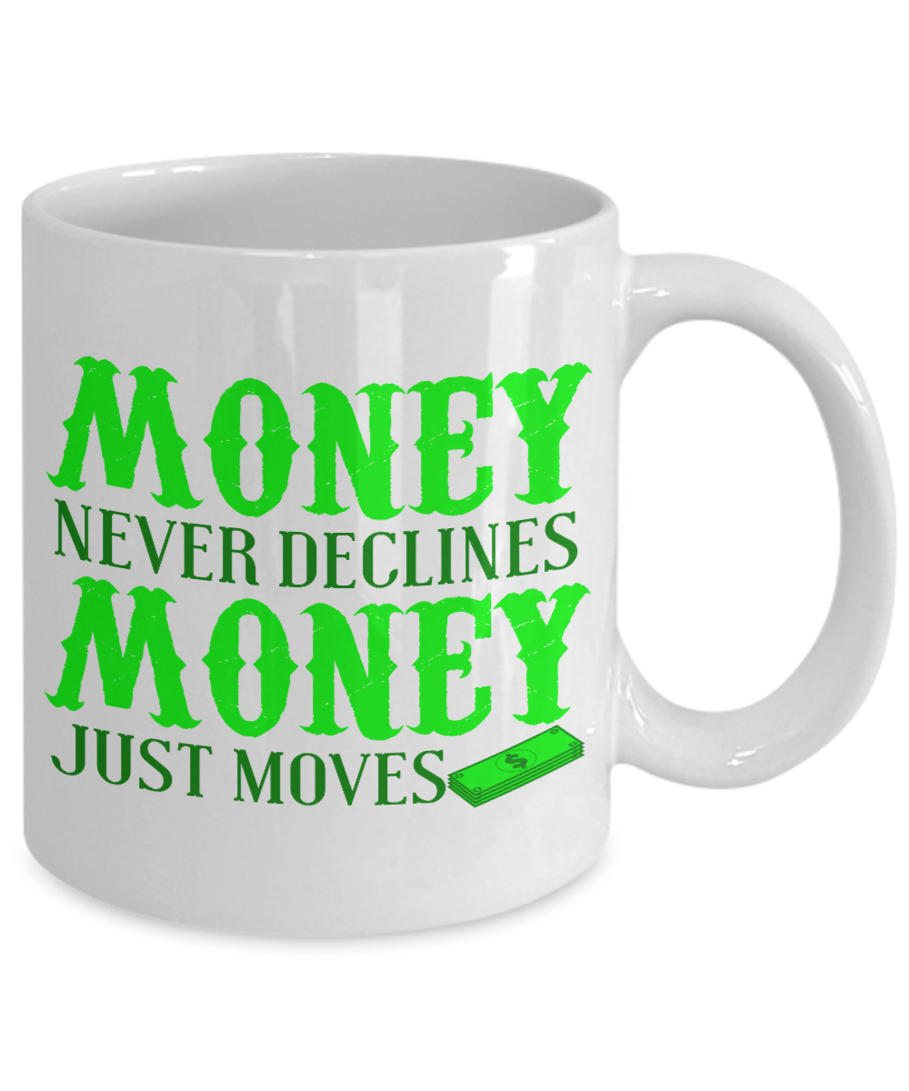 Money Never Declines Money Just Moves-White Porcelain Coffee Mug 11 Oz Funny Quotes Coffee Mug