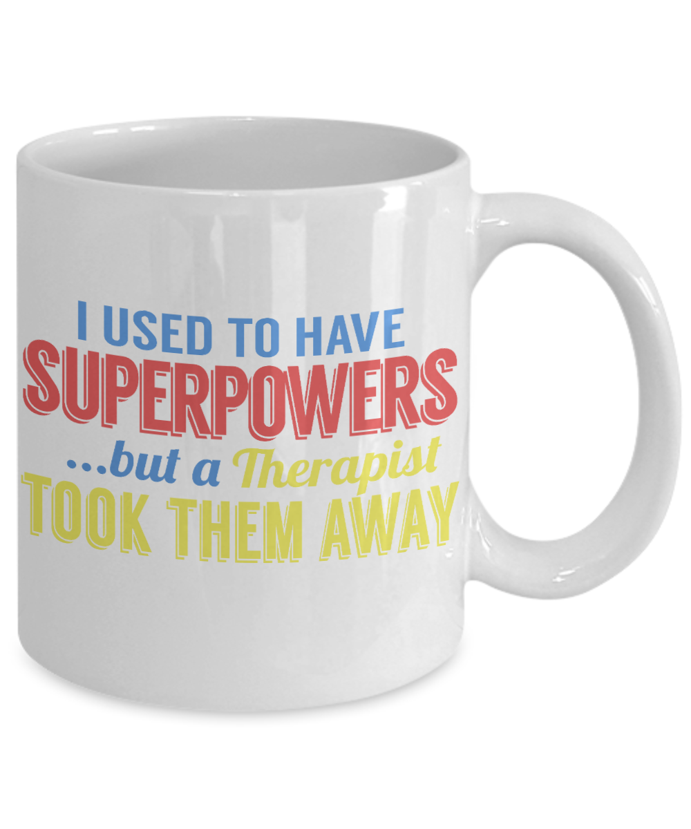 I Used To Have Superpowers But A Therapist Took Them Away -White Porcelain Coffee Mug 11 Oz