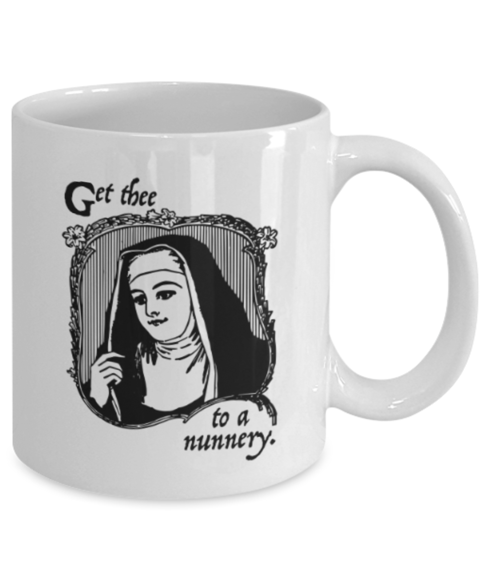 Funny coffee mugs , Get Thee To A Nunnery - White Coffee Mug Porcelain Tea Cup 11 oz - Great Gift