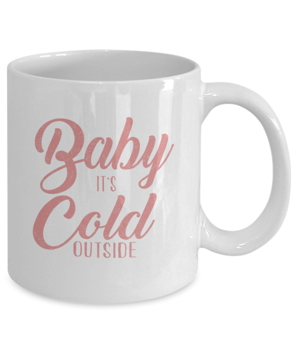 Christmas gift ideas, Baby It's Cold outside - Funny White Porcelain Coffee Mug Cute Ceramic Cup 11 oz