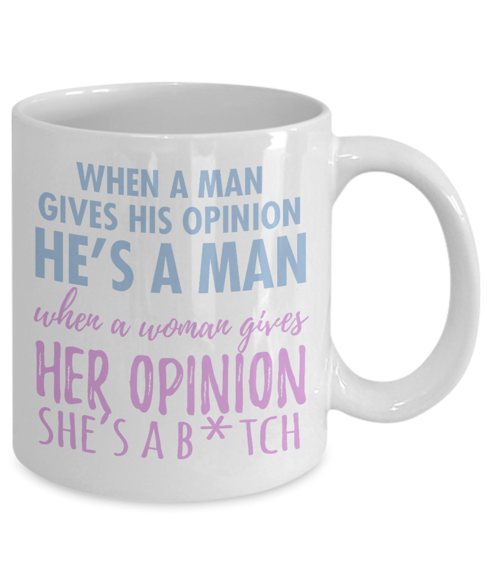 When A Man Gives His Opinion He's A Man When A Women Gives Her Opinion She's A B.tch-White Porcelain Coffee Mug 11 Oz Funny Quotes Coffee Mug